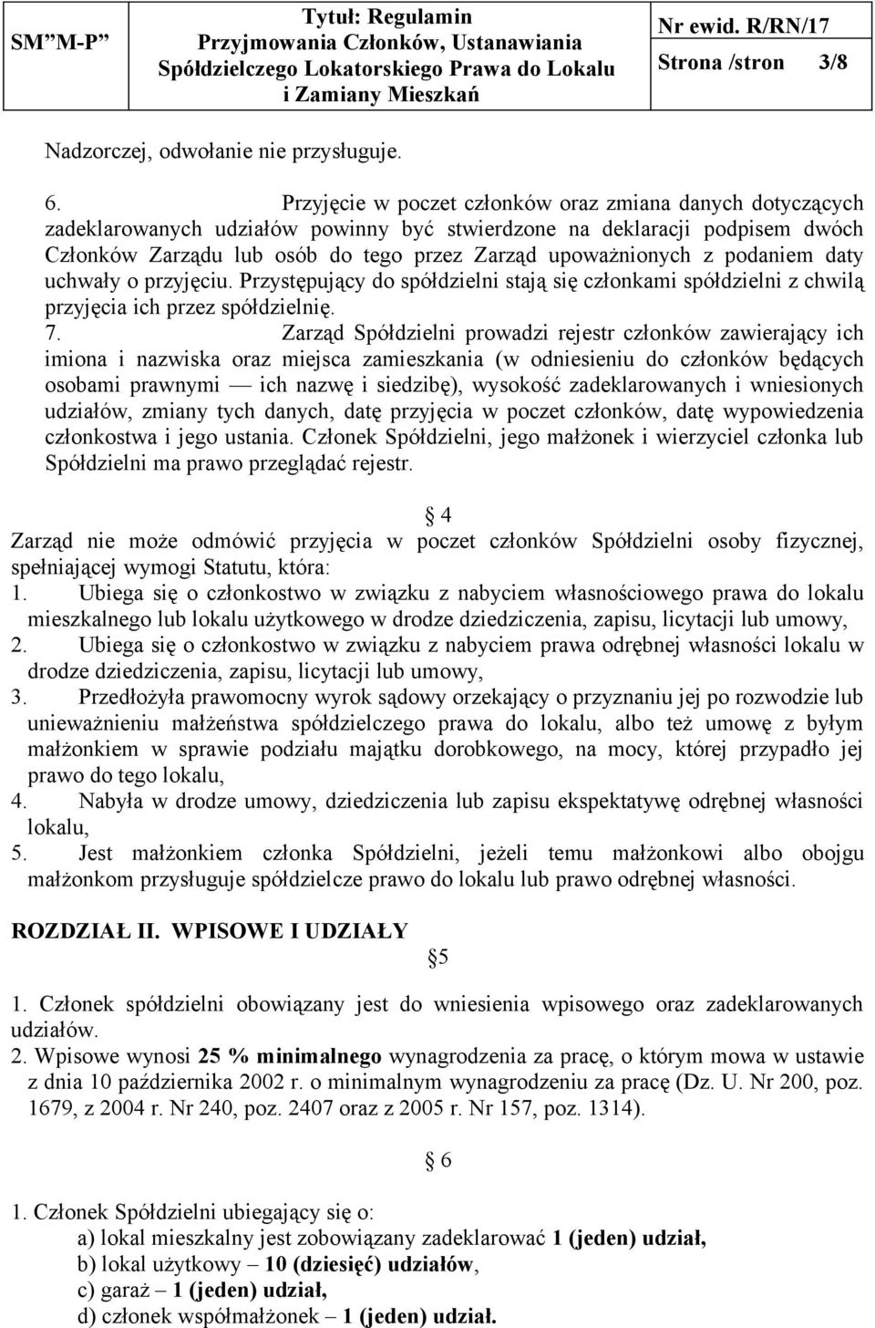 podaniem daty uchwały o przyjęciu. Przystępujący do spółdzielni stają się członkami spółdzielni z chwilą przyjęcia ich przez spółdzielnię. 7.