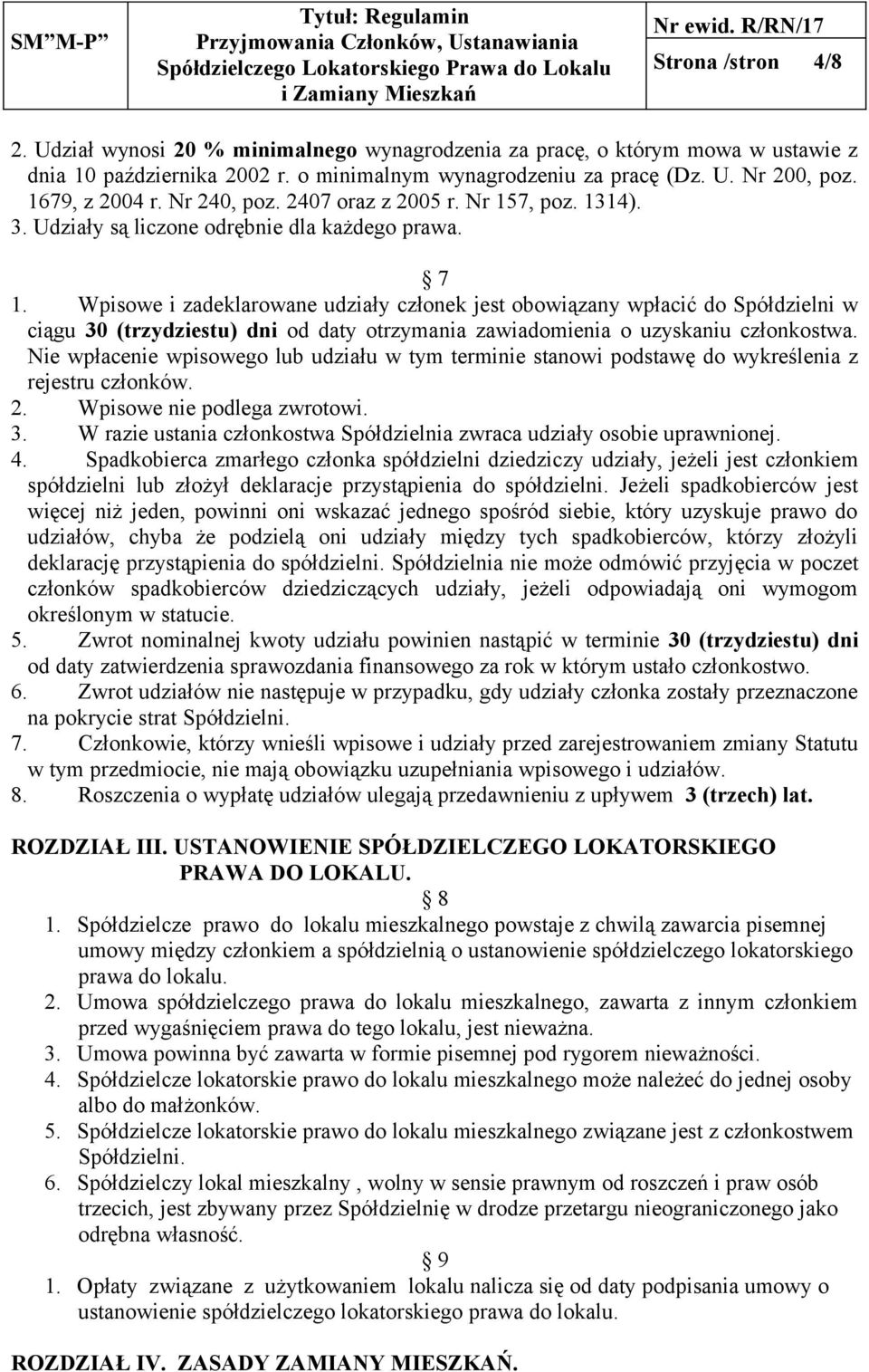 Wpisowe i zadeklarowane udziały członek jest obowiązany wpłacić do Spółdzielni w ciągu 30 (trzydziestu) dni od daty otrzymania zawiadomienia o uzyskaniu członkostwa.