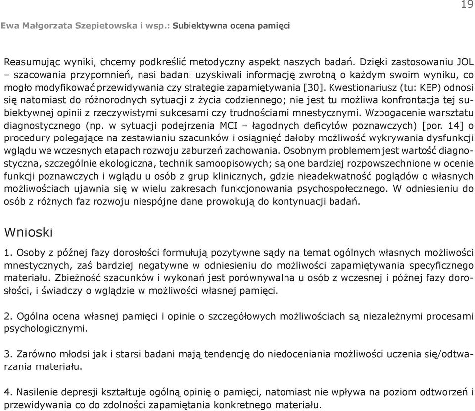 Kwestionariusz (tu: KEP) odnosi się natomiast do różnorodnych sytuacji z życia codziennego; nie jest tu możliwa konfrontacja tej subiektywnej opinii z rzeczywistymi sukcesami czy trudnościami