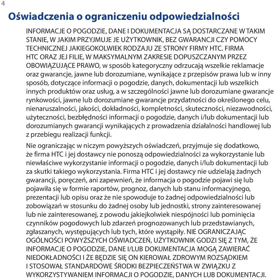 FIRMA HTC ORAZ JEJ FILIE, W MAKSYMALNYM ZAKRESIE DOPUSZCZANYM PRZEZ OBOWIĄZUJĄCE PRAWO, w sposób kategoryczny odrzucają wszelkie reklamacje oraz gwarancje, jawne lub dorozumiane, wynikające z