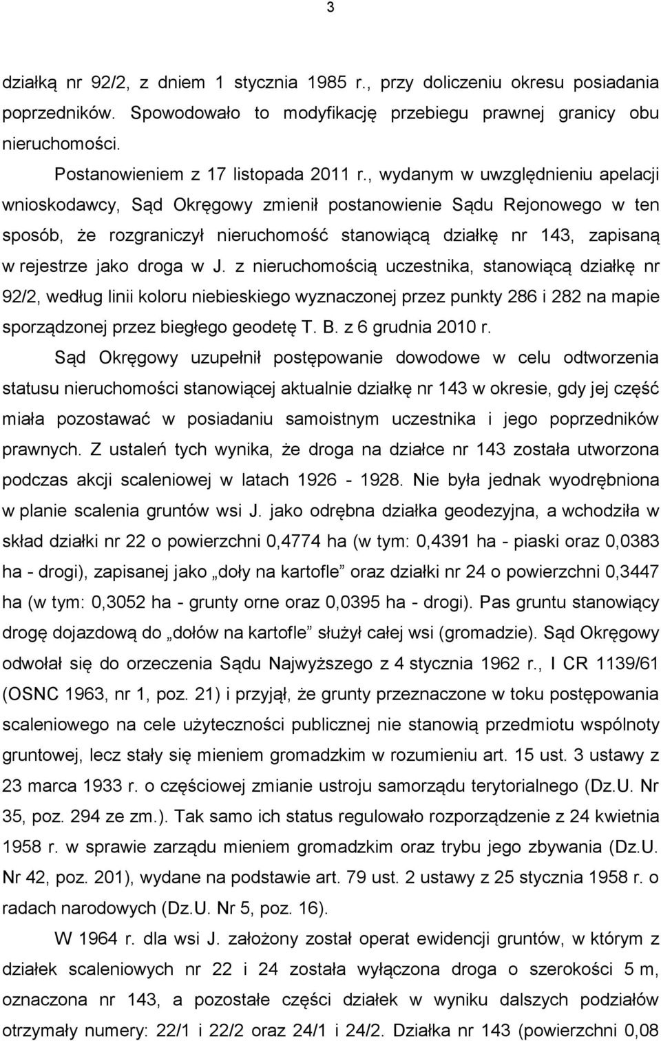 , wydanym w uwzględnieniu apelacji wnioskodawcy, Sąd Okręgowy zmienił postanowienie Sądu Rejonowego w ten sposób, że rozgraniczył nieruchomość stanowiącą działkę nr 143, zapisaną w rejestrze jako