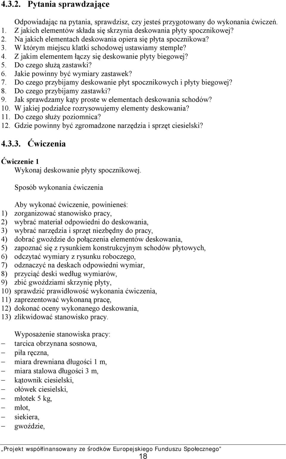 Do czego służą zastawki? 6. Jakie powinny być wymiary zastawek? 7. Do czego przybijamy deskowanie płyt spocznikowych i płyty biegowej? 8. Do czego przybijamy zastawki? 9.