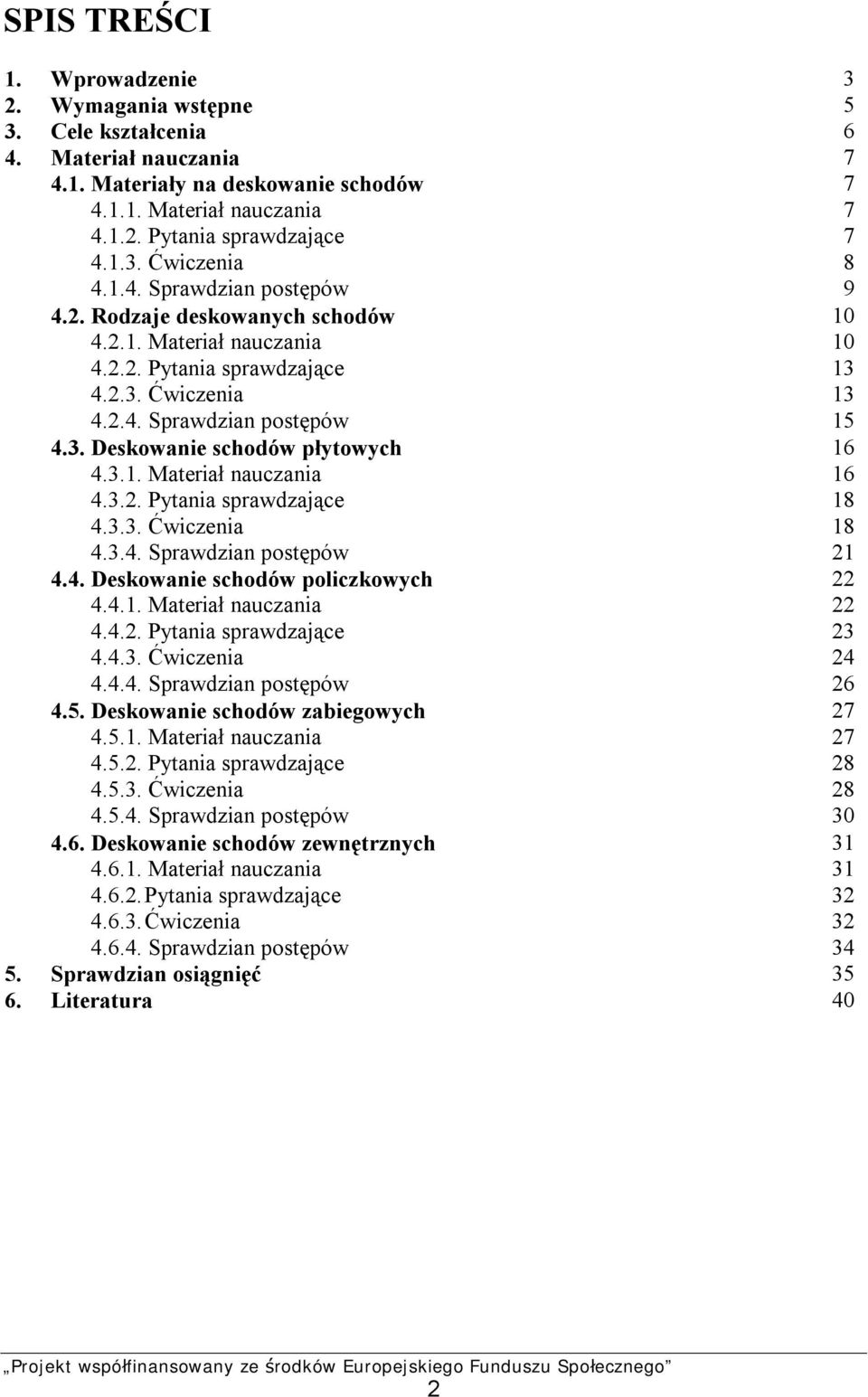 4.1. Materiał nauczania 4.4.2. Pytania sprawdzające 4.4.3. Ćwiczenia 4.4.4. Sprawdzian postępów 4.5. Deskowanie schodów zabiegowych 4.5.1. Materiał nauczania 4.5.2. Pytania sprawdzające 4.5.3. Ćwiczenia 4.5.4. Sprawdzian postępów 4.6.