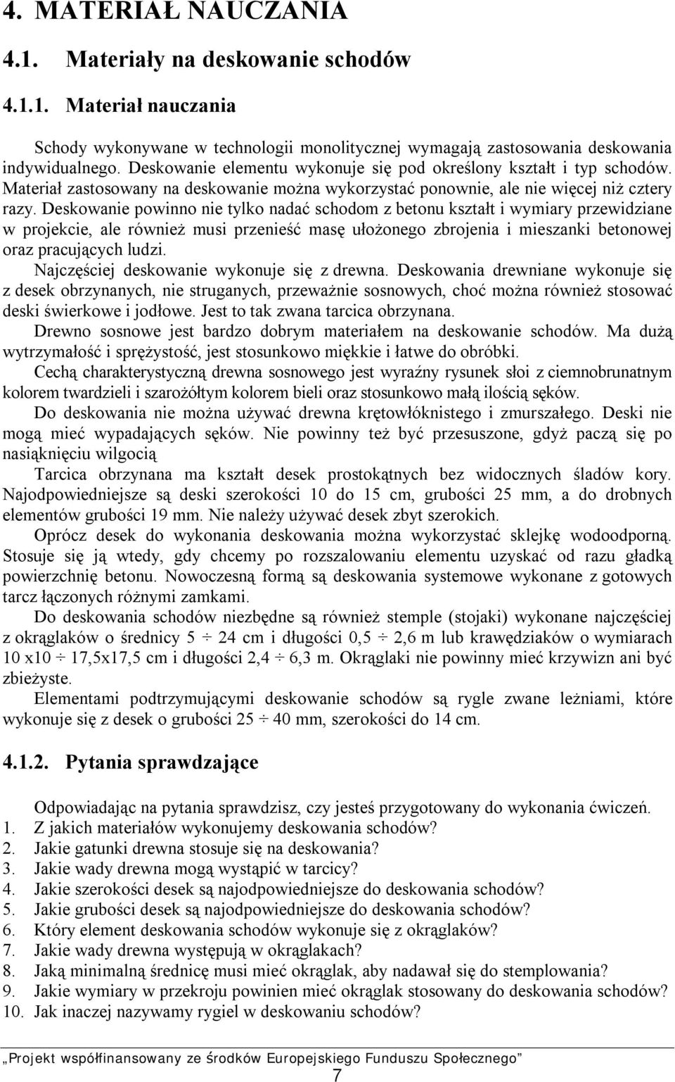 Deskowanie powinno nie tylko nadać schodom z betonu kształt i wymiary przewidziane w projekcie, ale również musi przenieść masę ułożonego zbrojenia i mieszanki betonowej oraz pracujących ludzi.