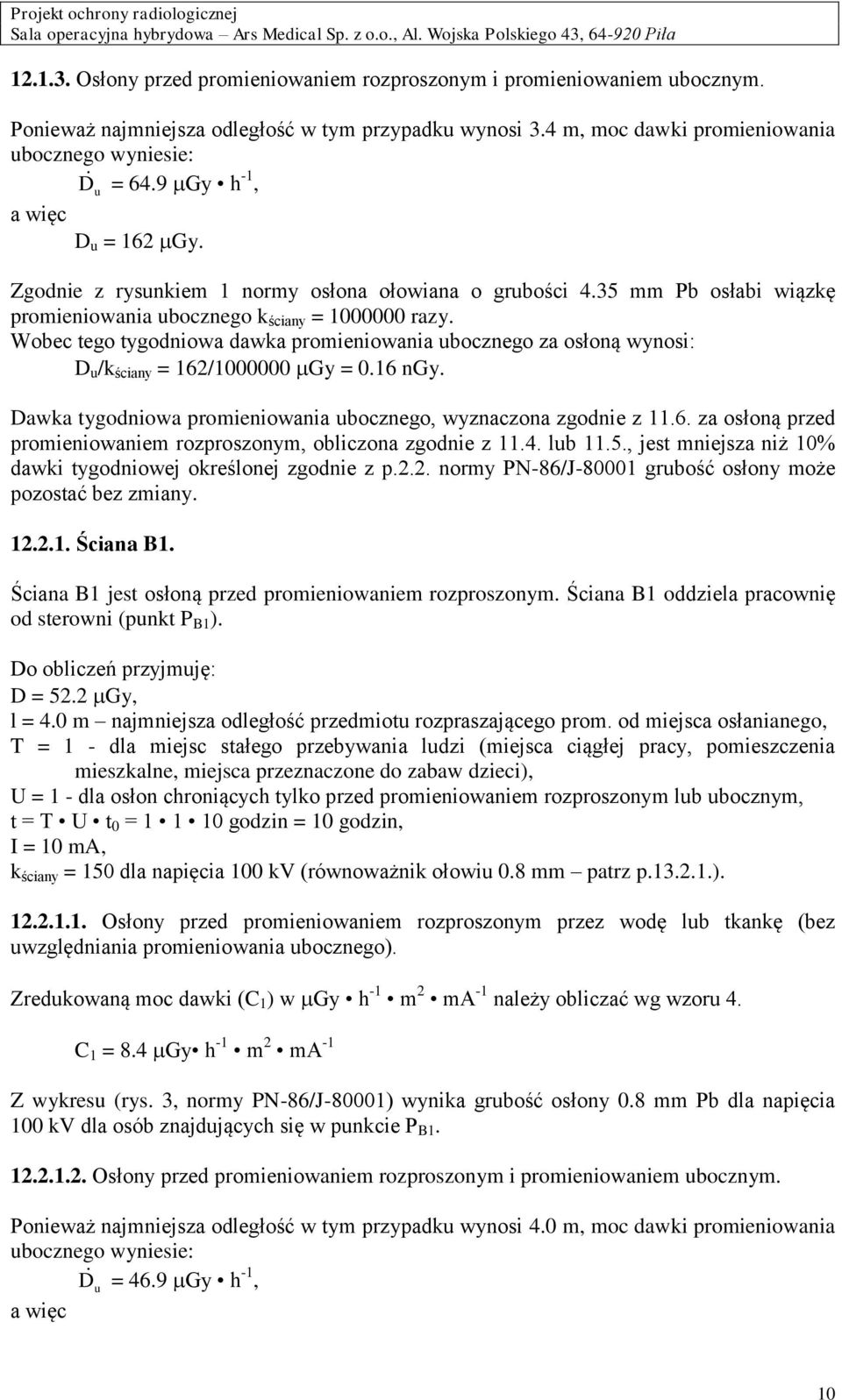 Wobec tego tygodniowa dawka promieniowania ubocznego za osłoną wynosi: D u /k ściany = 162/1000000 Gy = 0.16 ngy. Dawka tygodniowa promieniowania ubocznego, wyznaczona zgodnie z 11.6. za osłoną przed promieniowaniem rozproszonym, obliczona zgodnie z 11.