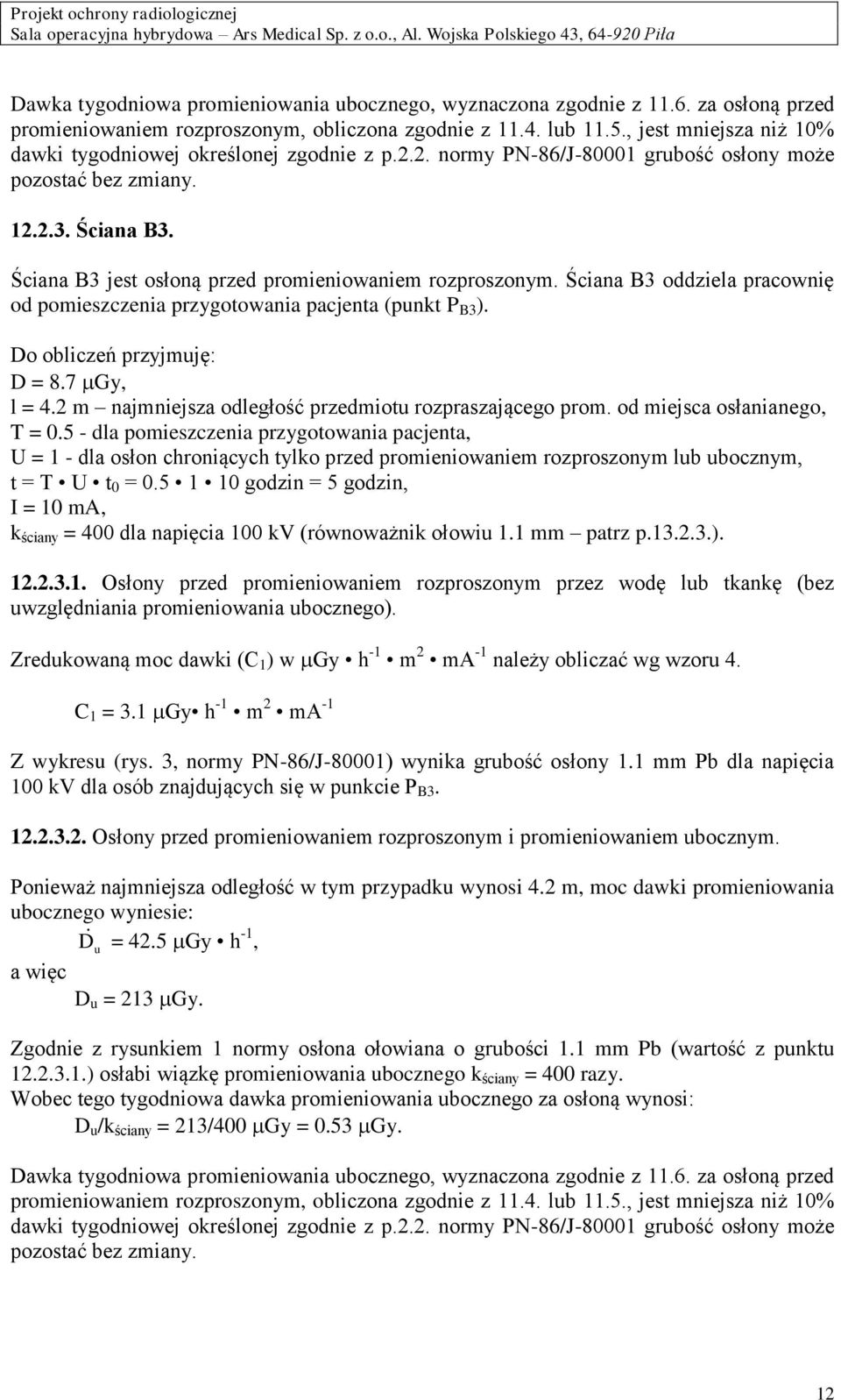 Ściana B3 jest osłoną przed promieniowaniem rozproszonym. Ściana B3 oddziela pracownię od pomieszczenia przygotowania pacjenta (punkt P B3 ). Do obliczeń przyjmuję: D = 8.7 Gy, l = 4.