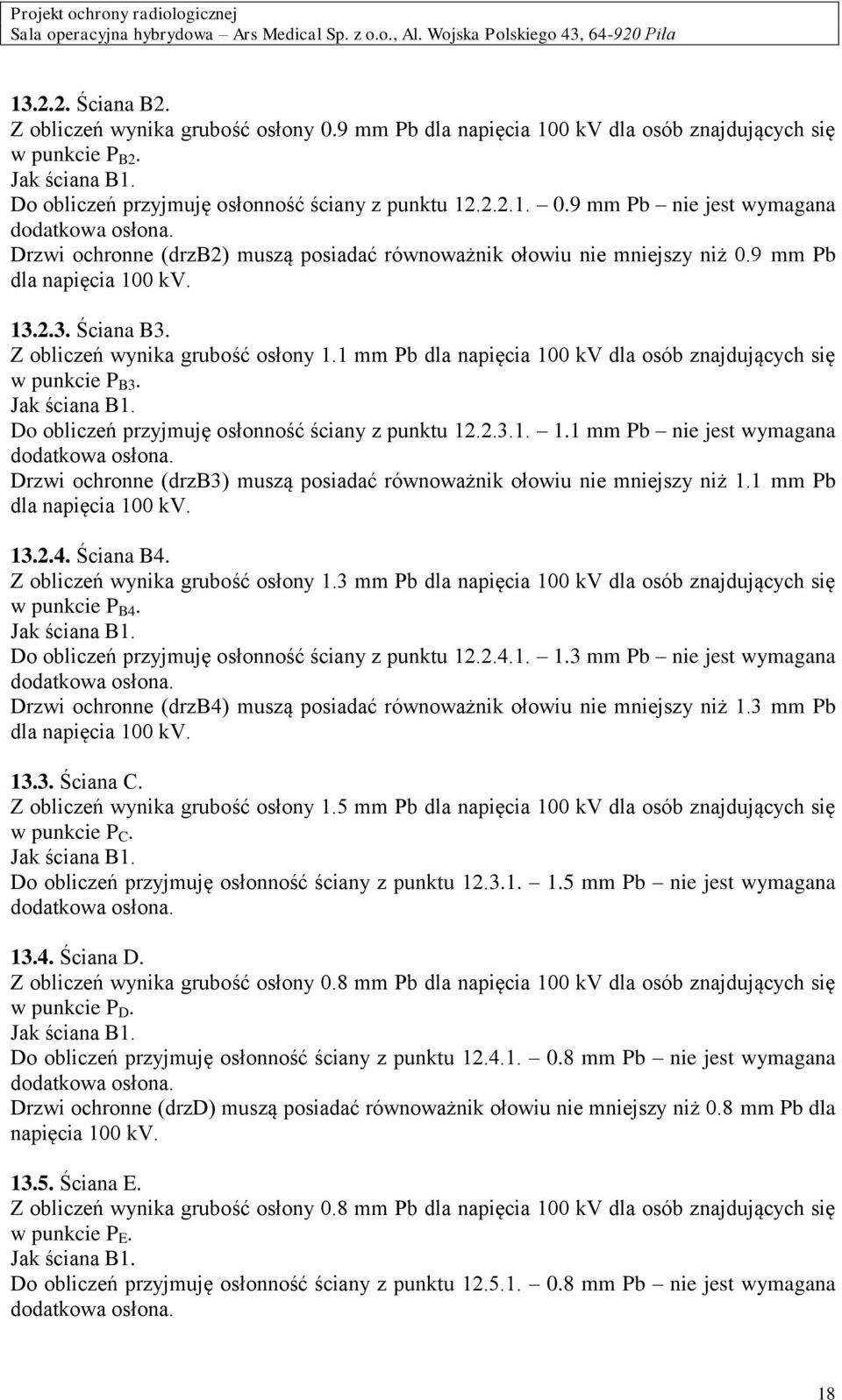 1 mm Pb 100 kv dla osób znajdujących się w punkcie P B3. Jak ściana B1. Do obliczeń przyjmuję osłonność ściany z punktu 12.2.3.1. 1.1 mm Pb nie jest wymagana dodatkowa osłona.