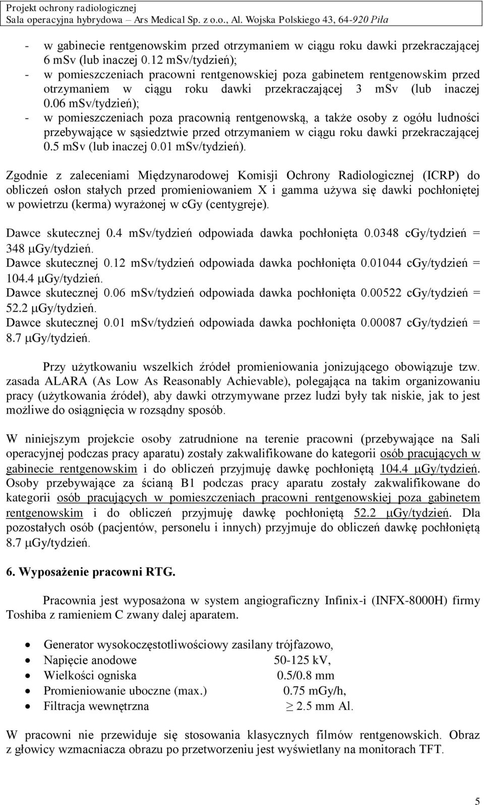 06 msv/tydzień); - w pomieszczeniach poza pracownią rentgenowską, a także osoby z ogółu ludności przebywające w sąsiedztwie przed otrzymaniem w ciągu roku dawki przekraczającej 0.5 msv (lub inaczej 0.