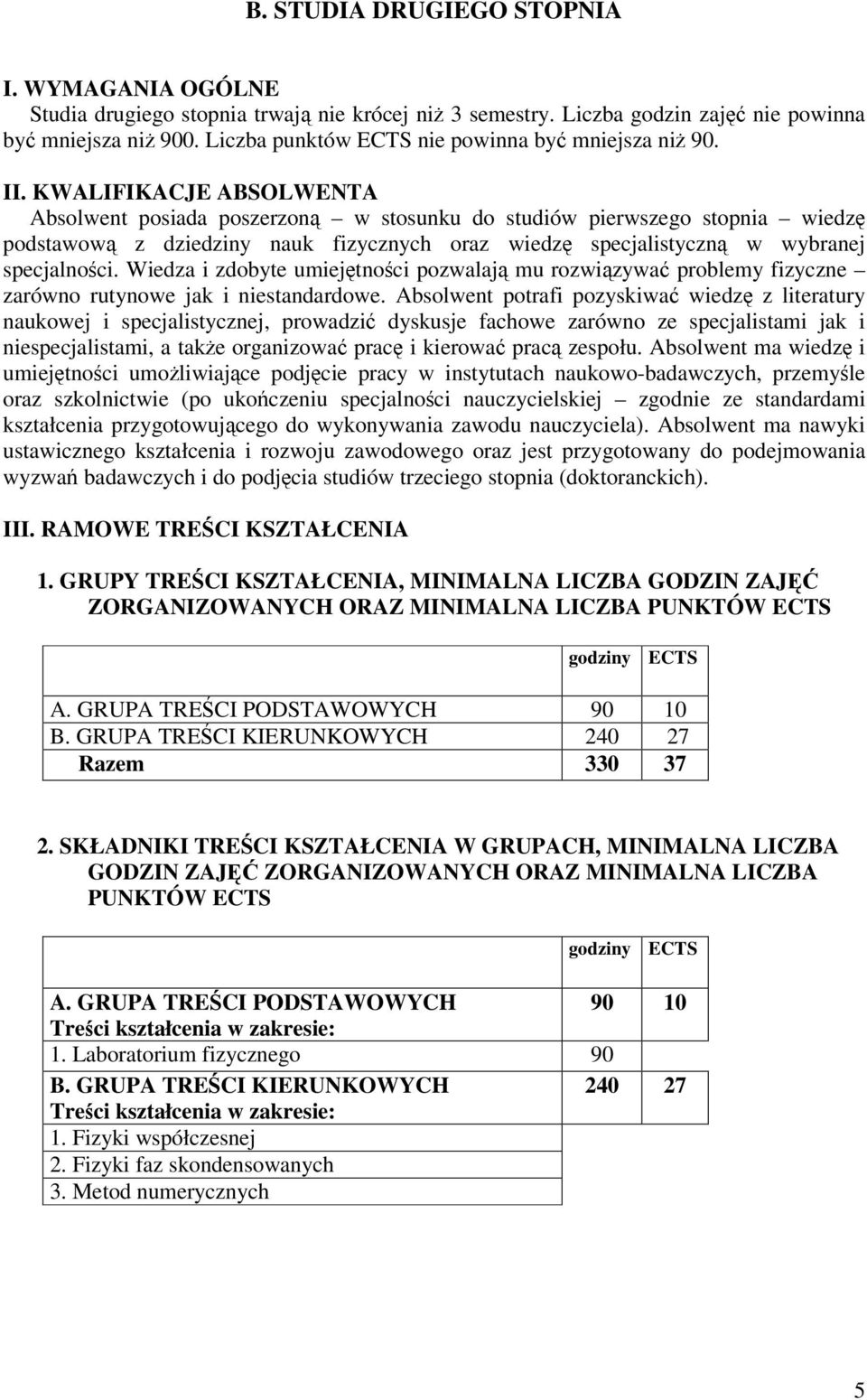 KWALIFIKACJE ABSOLWENTA Absolwent posiada poszerzon w stosunku do studiów pierwszego stopnia wiedz podstawow z dziedziny nauk fizycznych oraz wiedz specjalistyczn w wybranej specjalnoci.