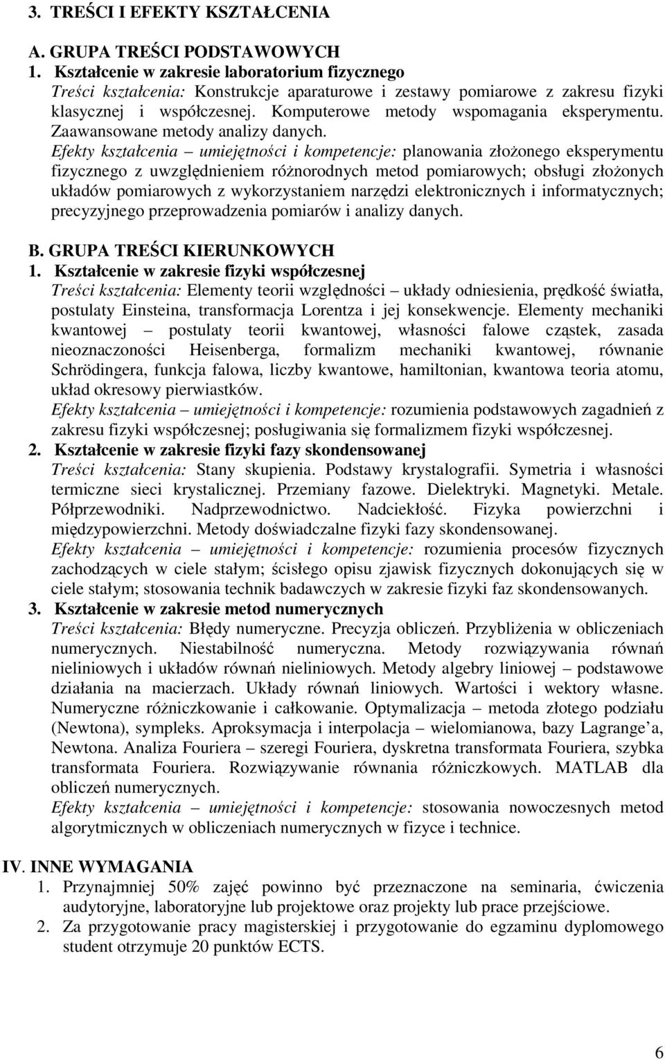 Efekty kształcenia umiejtnoci i kompetencje: planowania złoonego eksperymentu fizycznego z uwzgldnieniem rónorodnych metod pomiarowych; obsługi złoonych układów pomiarowych z wykorzystaniem narzdzi