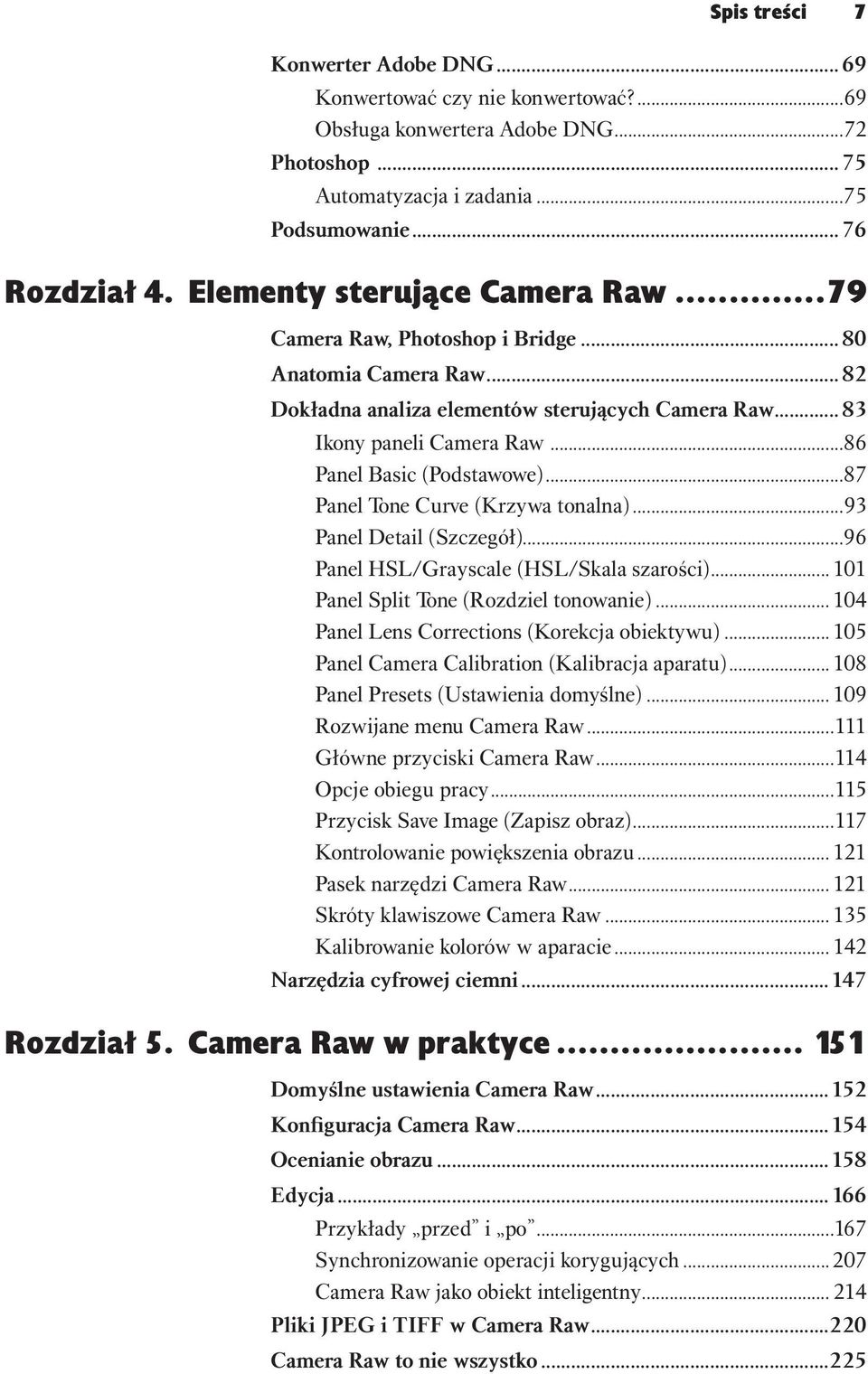 ..86 Panel Basic (Podstawowe)...87 Panel Tone Curve (Krzywa tonalna)...93 Panel Detail (Szczegół)...96 Panel HSL/Grayscale (HSL/Skala szarości)... 101 Panel Split Tone (Rozdziel tonowanie).