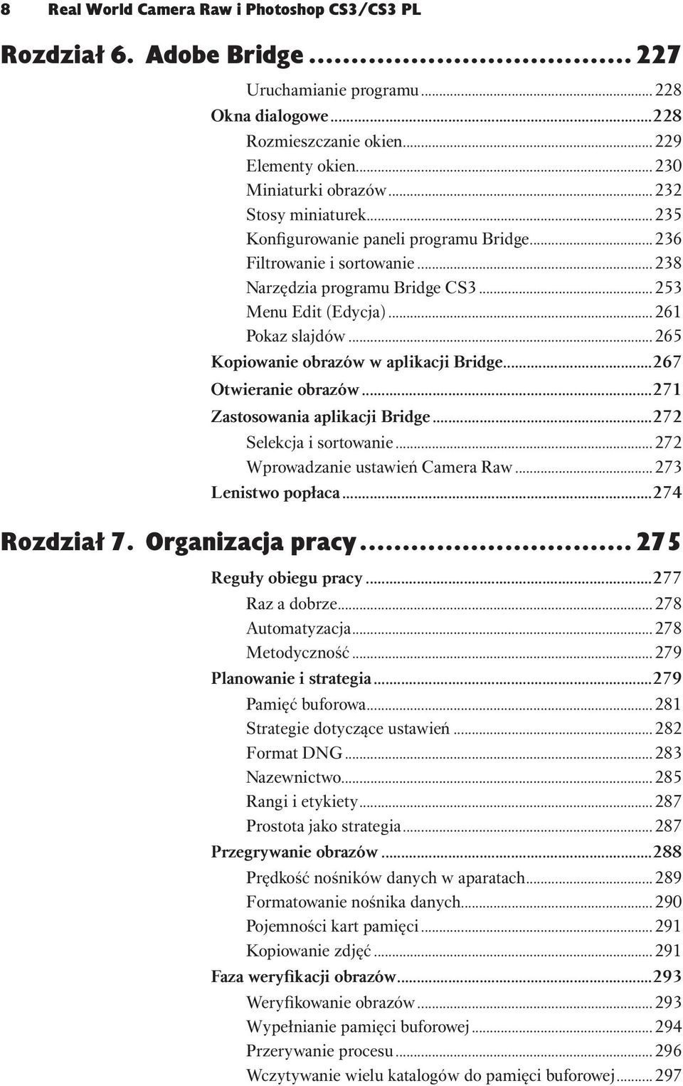 ..265 Kopiowanie obrazów w aplikacji Bridge...267 Otwieranie obrazów...271 Zastosowania aplikacji Bridge...272 Selekcja i sortowanie...272 Wprowadzanie ustawień Camera Raw...273 Lenistwo popłaca.