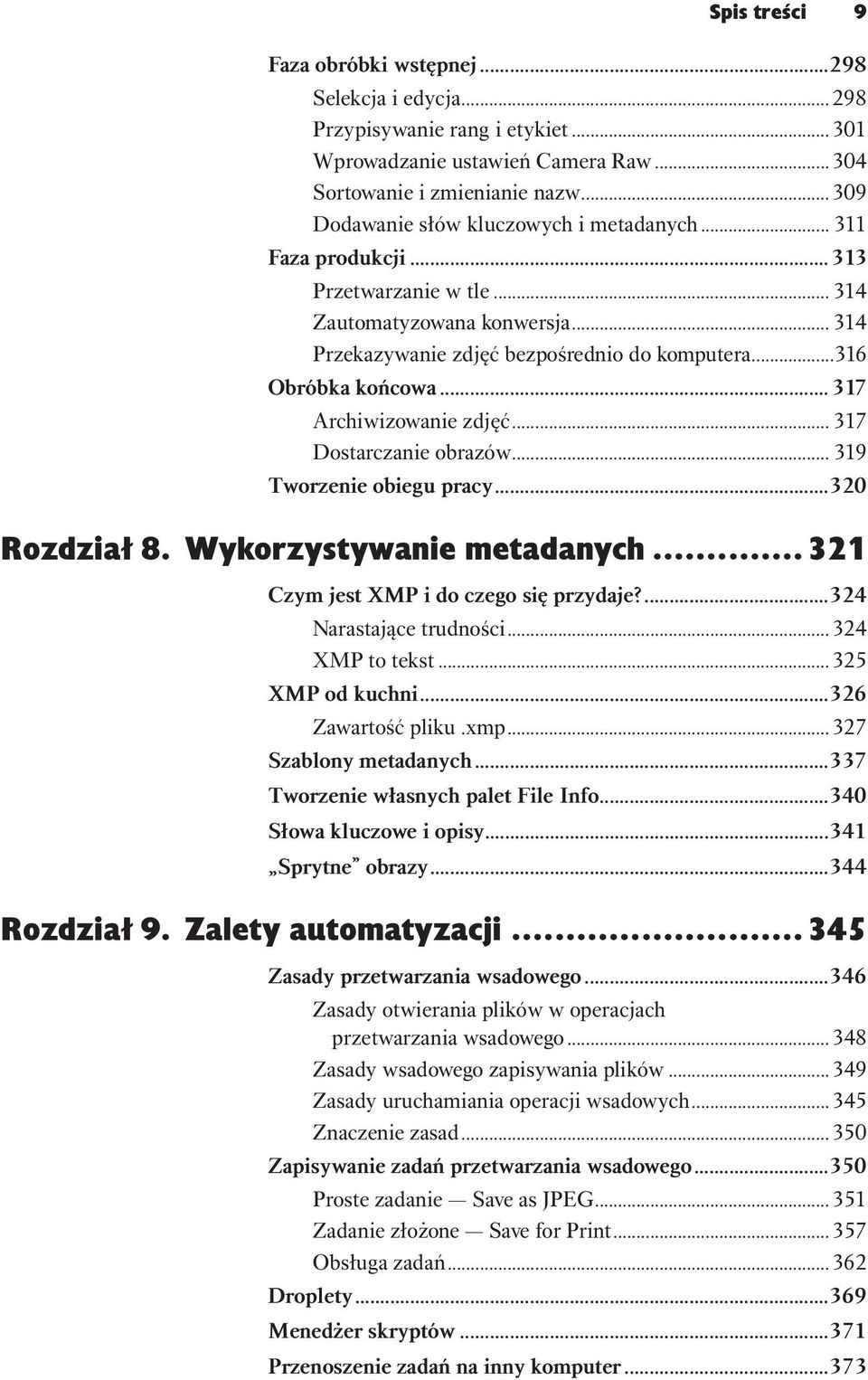 .. 317 Archiwizowanie zdjęć... 317 Dostarczanie obrazów... 319 Tworzenie obiegu pracy...320 Rozdział 8. Wykorzystywanie metadanych... 321 Czym jest XMP i do czego się przydaje?