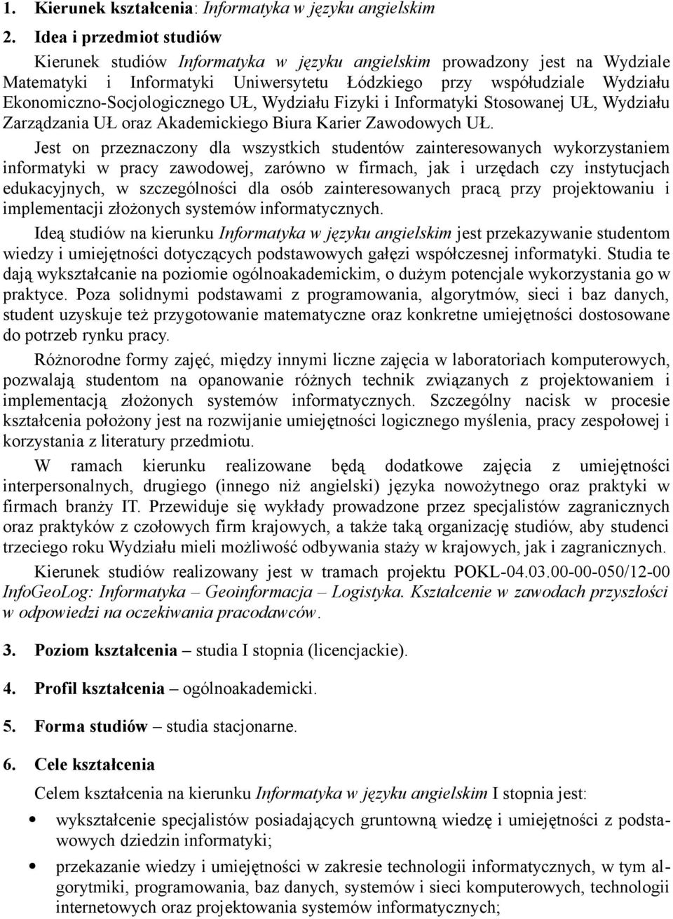 Ekonomiczno-Socjologicznego UŁ, Wydziału Fizyki i Informatyki Stosowanej UŁ, Wydziału Zarządzania UŁ oraz Akademickiego Biura Karier Zawodowych UŁ.