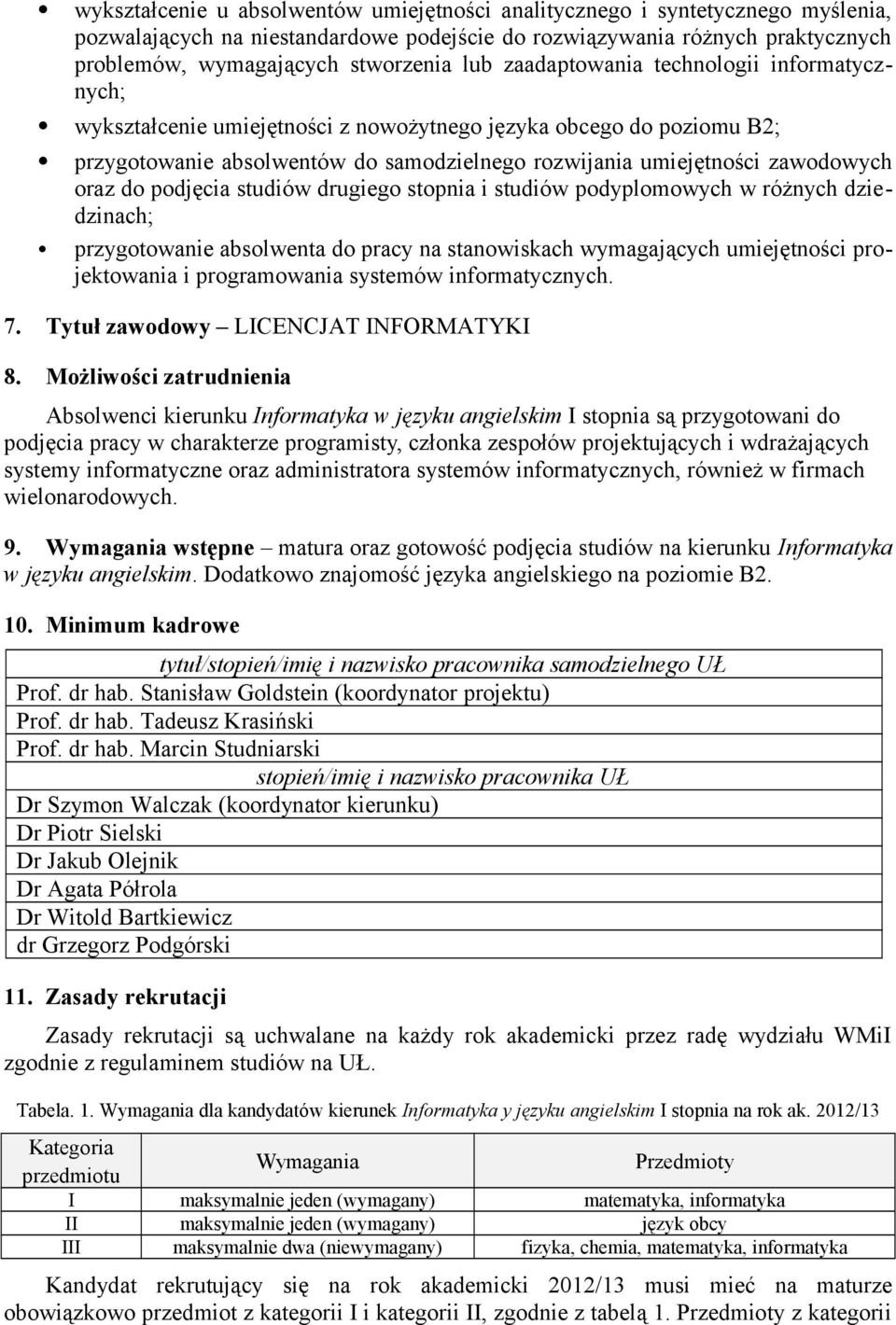 podjęcia studiów drugiego stopnia i studiów podyplomowych w różnych dziedzinach; przygotowanie absolwenta do pracy na stanowiskach wymagających umiejętności projektowania i programowania systemów