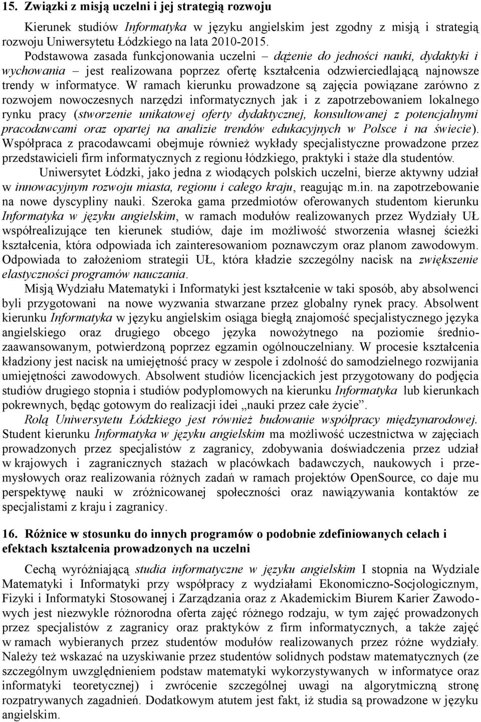 W ramach kierunku prowadzone są zajęcia powiązane zarówno z rozwojem nowoczesnych narzędzi informatycznych jak i z zapotrzebowaniem lokalnego rynku pracy (stworzenie unikatowej oferty dydaktycznej,