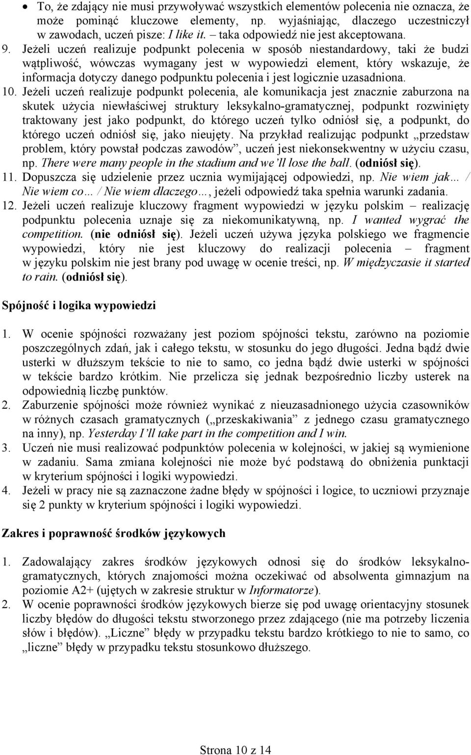 Jeżeli uczeń realizuje podpunkt polecenia w sposób niestandardowy, taki że budzi wątpliwość, wówczas wymagany jest w wypowiedzi element, który wskazuje, że informacja dotyczy danego podpunktu