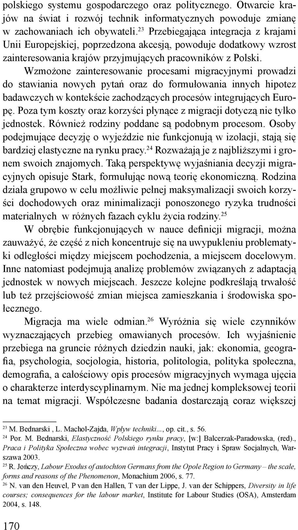 Wzmożone zainteresowanie procesami migracyjnymi prowadzi do stawiania nowych pytań oraz do formułowania innych hipotez badawczych w kontekście zachodzących procesów integrujących Europę.