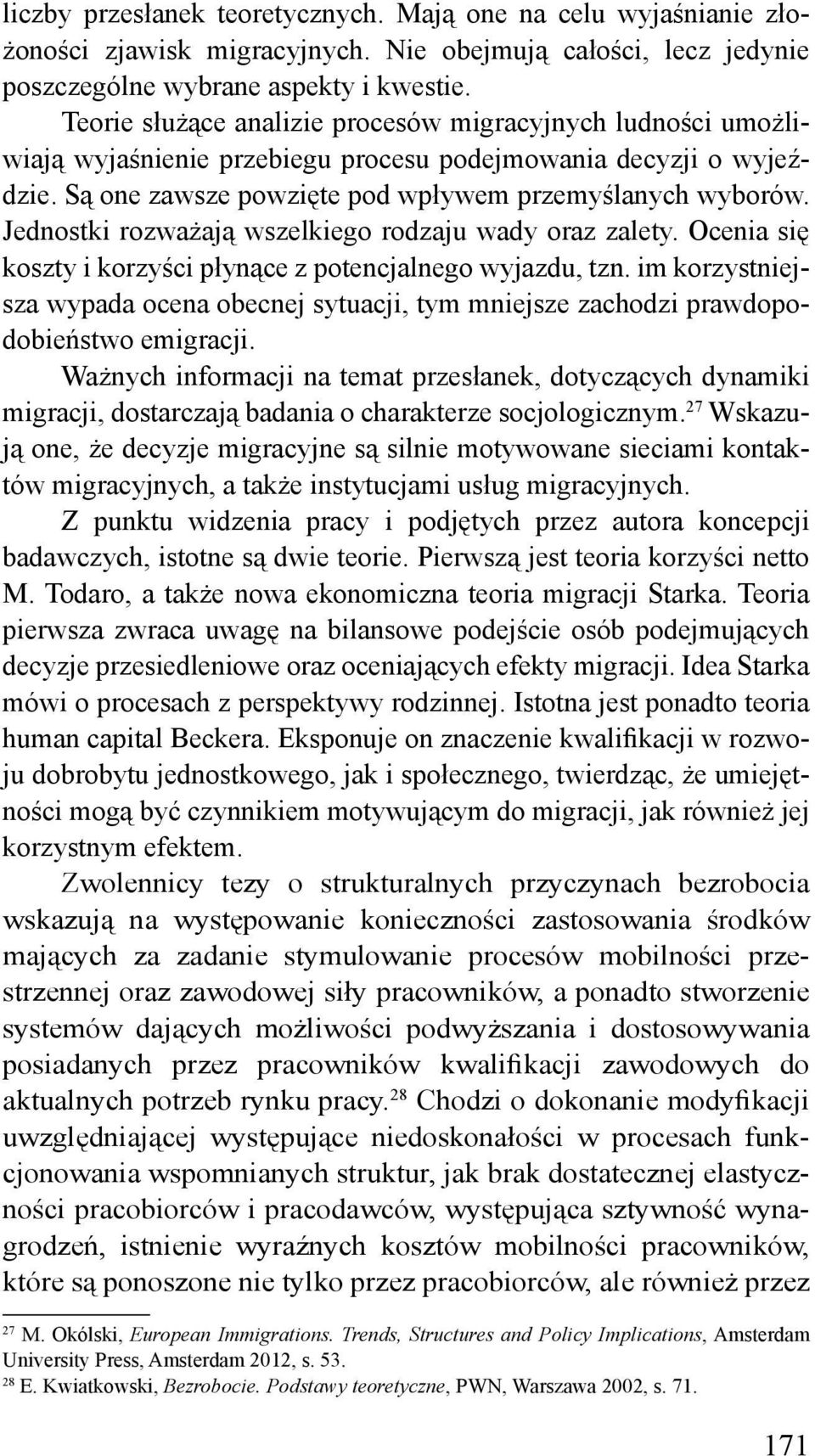 Jednostki rozważają wszelkiego rodzaju wady oraz zalety. Ocenia się koszty i korzyści płynące z potencjalnego wyjazdu, tzn.