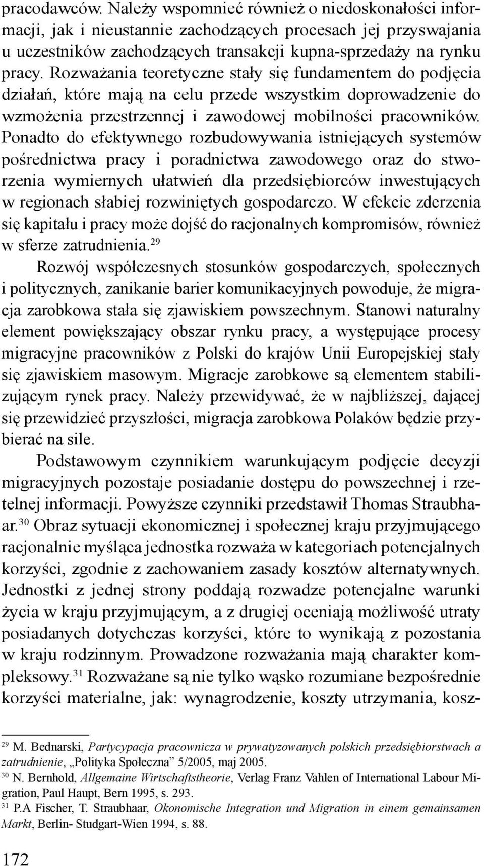 Ponadto do efektywnego rozbudowywania istniejących systemów pośrednictwa pracy i poradnictwa zawodowego oraz do stworzenia wymiernych ułatwień dla przedsiębiorców inwestujących w regionach słabiej