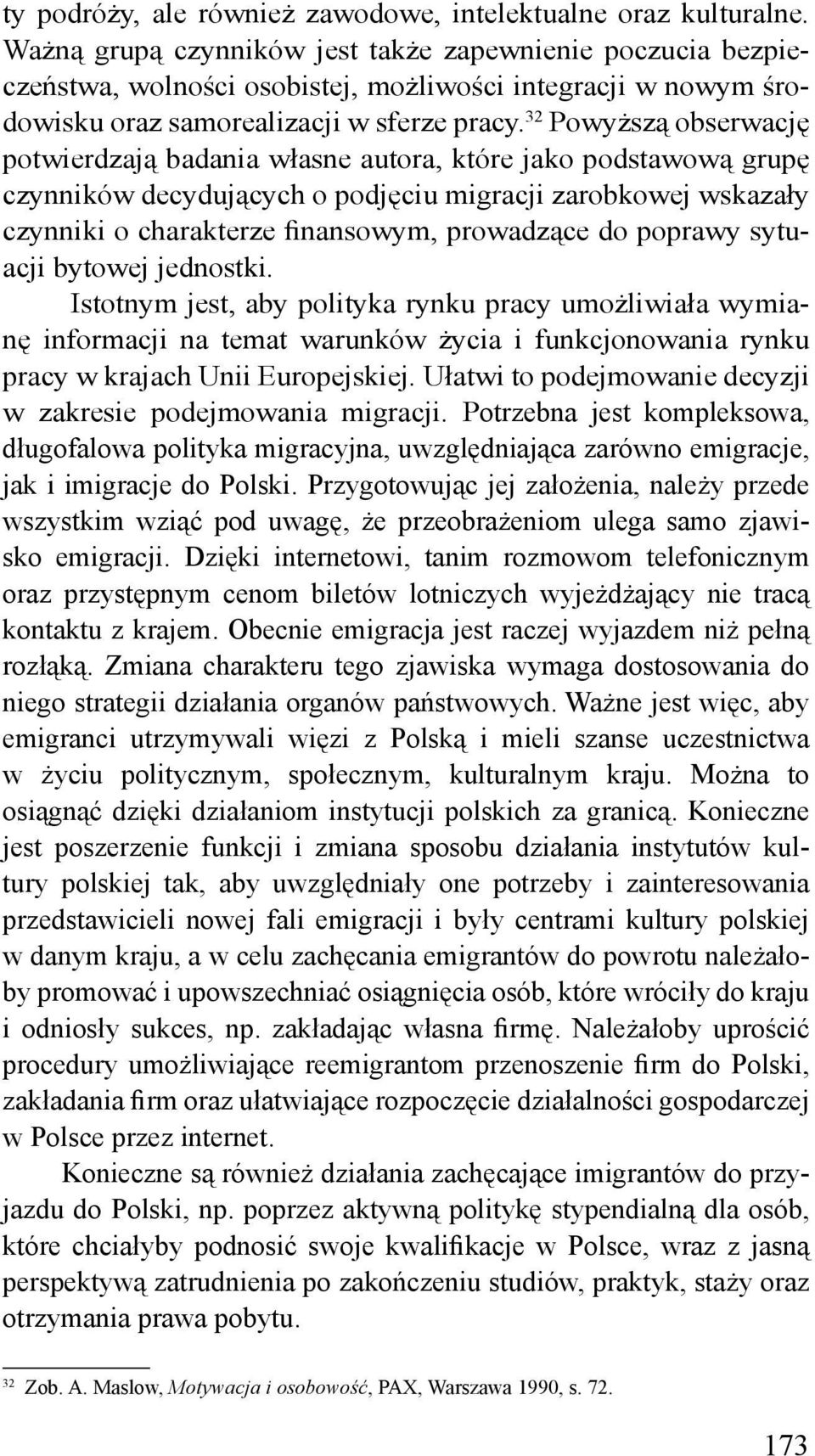 32 Powyższą obserwację potwierdzają badania własne autora, które jako podstawową grupę czynników decydujących o podjęciu migracji zarobkowej wskazały czynniki o charakterze finansowym, prowadzące do