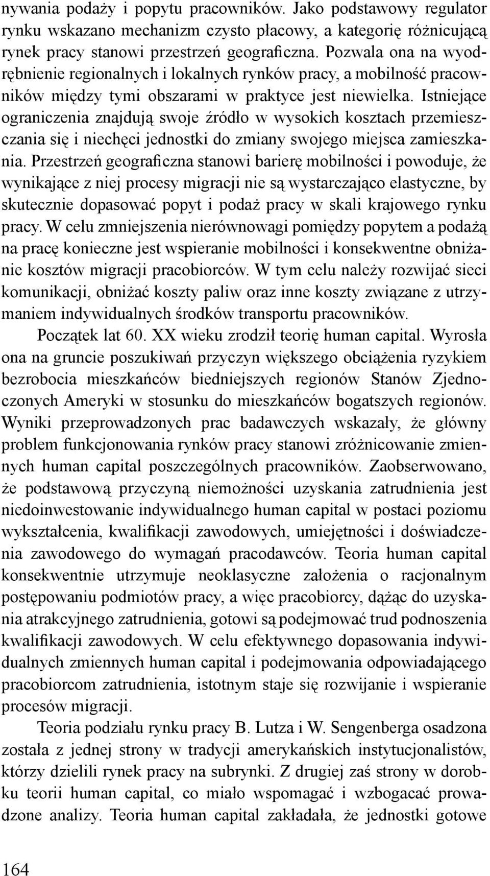 Istniejące ograniczenia znajdują swoje źródło w wysokich kosztach przemieszczania się i niechęci jednostki do zmiany swojego miejsca zamieszkania.