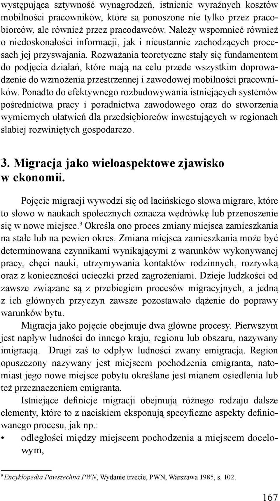 Rozważania teoretyczne stały się fundamentem do podjęcia działań, które mają na celu przede wszystkim doprowadzenie do wzmożenia przestrzennej i zawodowej mobilności pracowników.