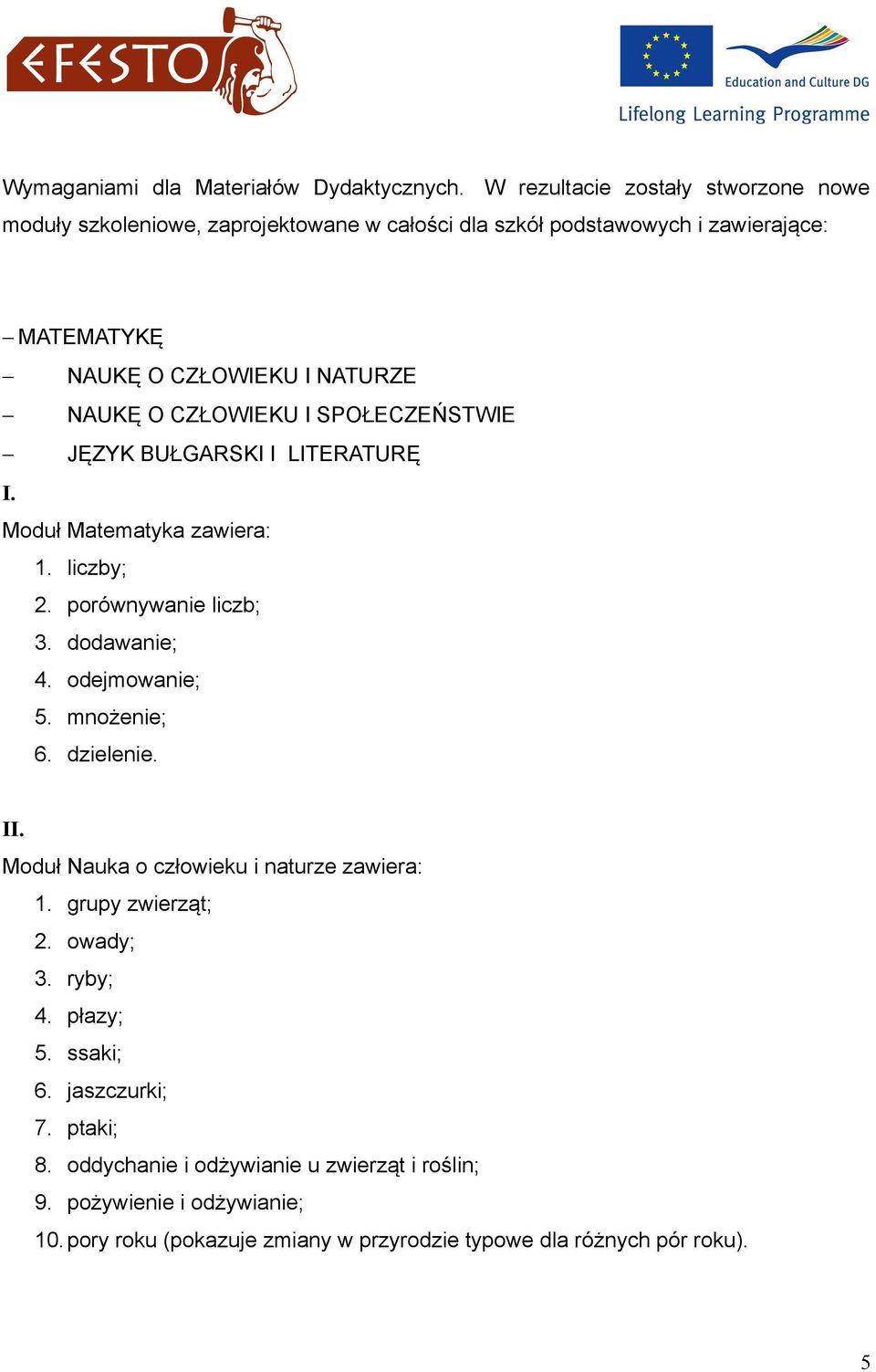 CZŁOWIEKU I SPOŁECZEŃSTWIE JĘZYK BUŁGARSKI I LITERATURĘ I. Moduł Matematyka zawiera: 1. liczby; 2. porównywanie liczb; 3. dodawanie; 4. odejmowanie; 5. mnożenie; 6.