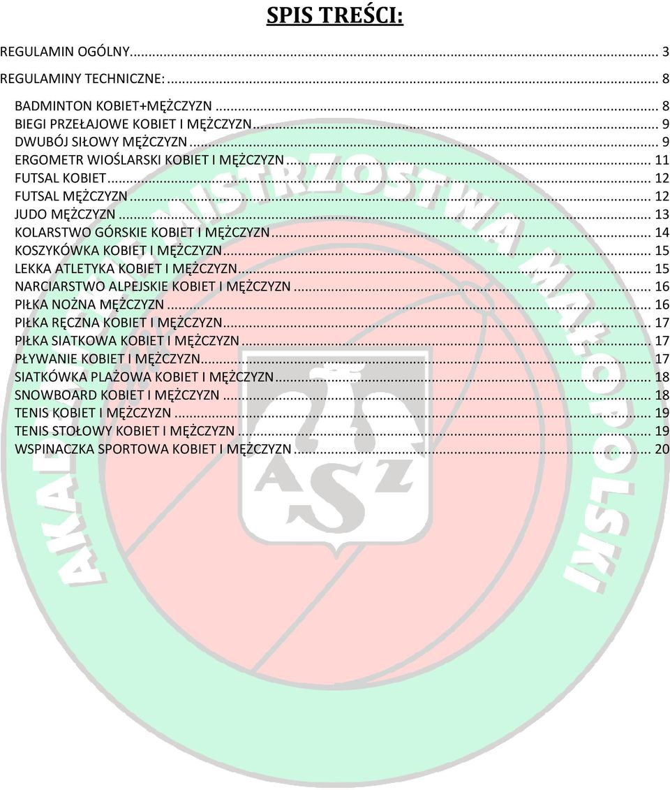 .. 15 LEKKA ATLETYKA KOBIET I MĘŻCZYZN... 15 NARCIARSTWO ALPEJSKIE KOBIET I MĘŻCZYZN... 16 PIŁKA NOŻNA MĘŻCZYZN... 16 PIŁKA RĘCZNA KOBIET I MĘŻCZYZN... 17 PIŁKA SIATKOWA KOBIET I MĘŻCZYZN.