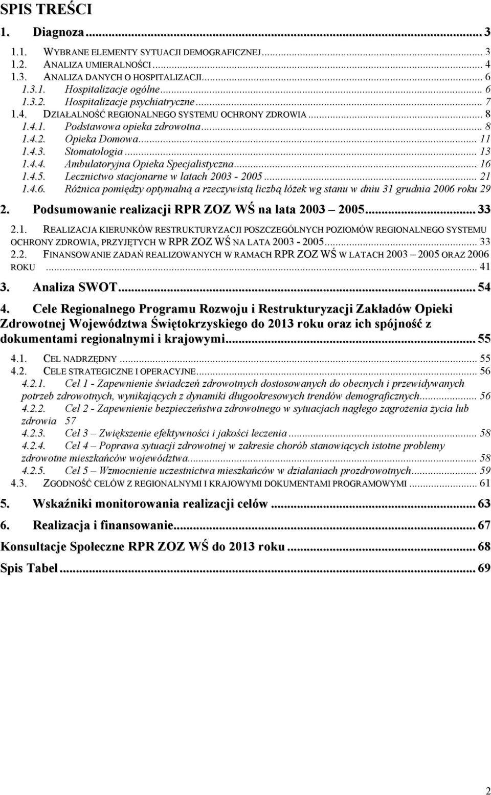 .. 16 1.4.5. Lecznictwo stacjonarne w latach 2003-2005... 21 1.4.6. Różnica pomiędzy optymalną a rzeczywistą liczbą łóżek wg stanu w dniu 31 grudnia 2006 roku29 2.