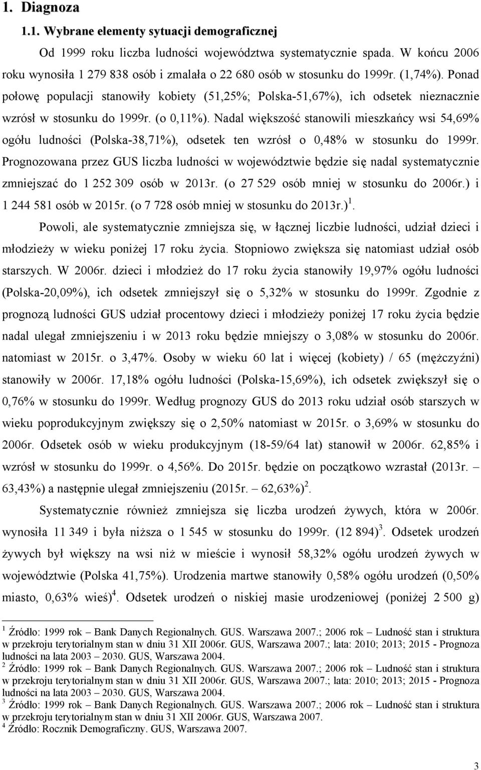 Ponad połowę populacji stanowiły kobiety (51,25%; Polska-51,67%), ich odsetek nieznacznie wzrósł w stosunku do 1999r. (o 0,11%).