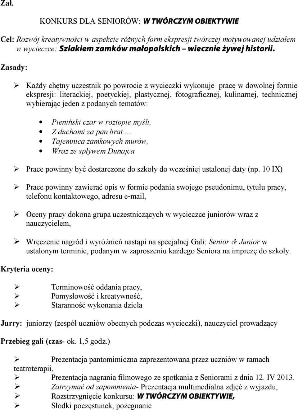 Zasady: Każdy chętny uczestnik po powrocie z wycieczki wykonuje pracę w dowolnej formie ekspresji: literackiej, poetyckiej, plastycznej, fotograficznej, kulinarnej, technicznej wybierając jeden z