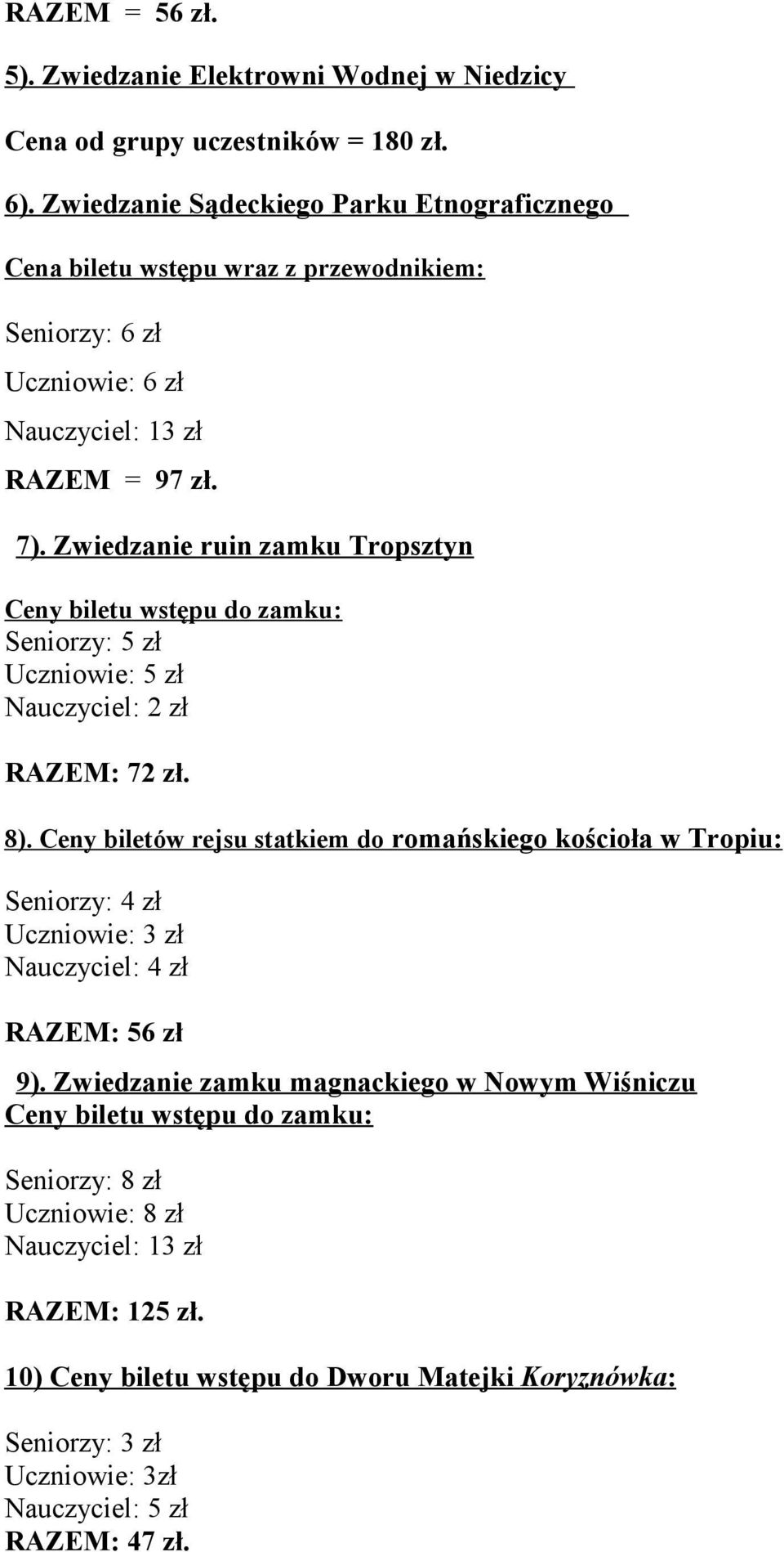 Zwiedzanie ruin zamku Tropsztyn Ceny biletu wstępu do zamku: Seniorzy: 5 zł Uczniowie: 5 zł Nauczyciel: 2 zł RAZEM: 72 zł. 8).