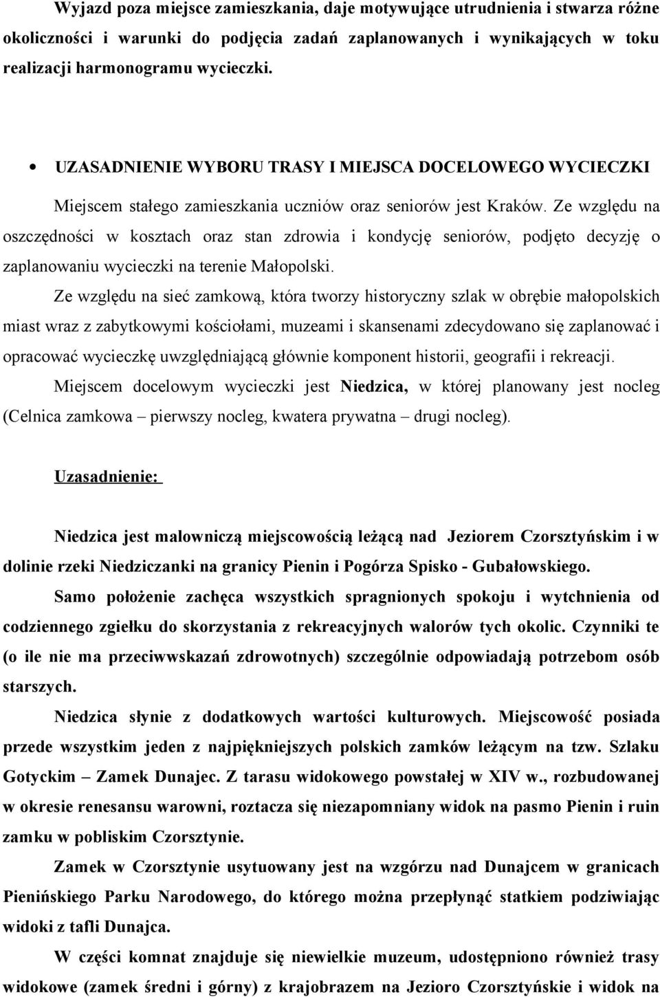 Ze względu na oszczędności w kosztach oraz stan zdrowia i kondycję seniorów, podjęto decyzję o zaplanowaniu wycieczki na terenie Małopolski.