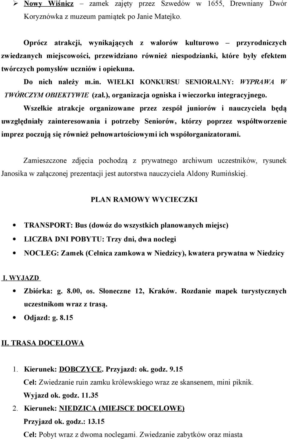 Do nich należy m.in. WIELKI KONKURSU SENIORALNY: WYPRAWA W TWÓRCZYM OBIEKTYWIE (zał.), organizacja ogniska i wieczorku integracyjnego.