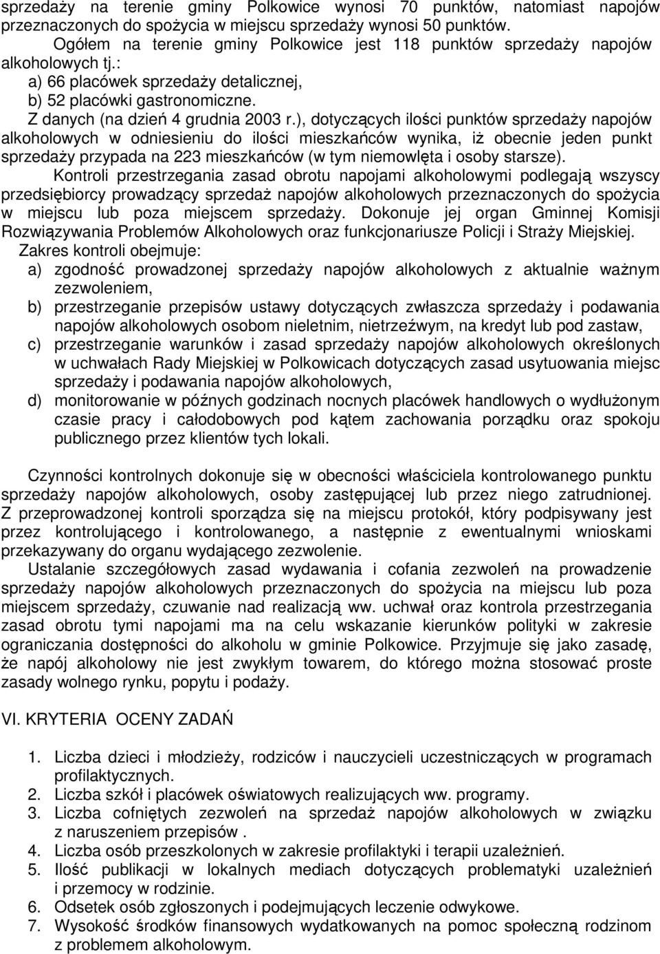 ), dotyczących ilości punktów sprzedaŝy napojów alkoholowych w odniesieniu do ilości mieszkańców wynika, iŝ obecnie jeden punkt sprzedaŝy przypada na 223 mieszkańców (w tym niemowlęta i osoby