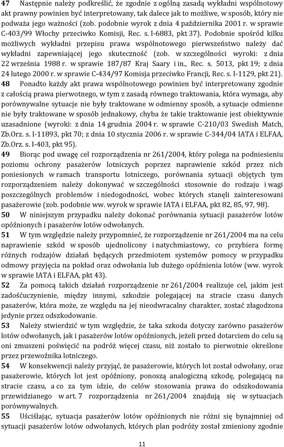 Podobnie spośród kilku możliwych wykładni przepisu prawa wspólnotowego pierwszeństwo należy dać wykładni zapewniającej jego skuteczność (zob. w szczególności wyroki: z dnia 22 września 1988 r.