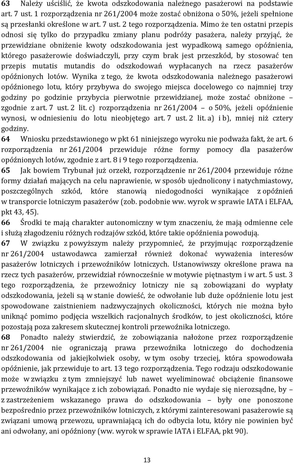 pasażerowie doświadczyli, przy czym brak jest przeszkód, by stosować ten przepis mutatis mutandis do odszkodowań wypłacanych na rzecz pasażerów opóźnionych lotów.