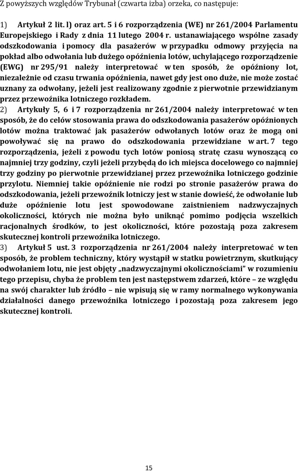 należy interpretować w ten sposób, że opóźniony lot, niezależnie od czasu trwania opóźnienia, nawet gdy jest ono duże, nie może zostać uznany za odwołany, jeżeli jest realizowany zgodnie z pierwotnie