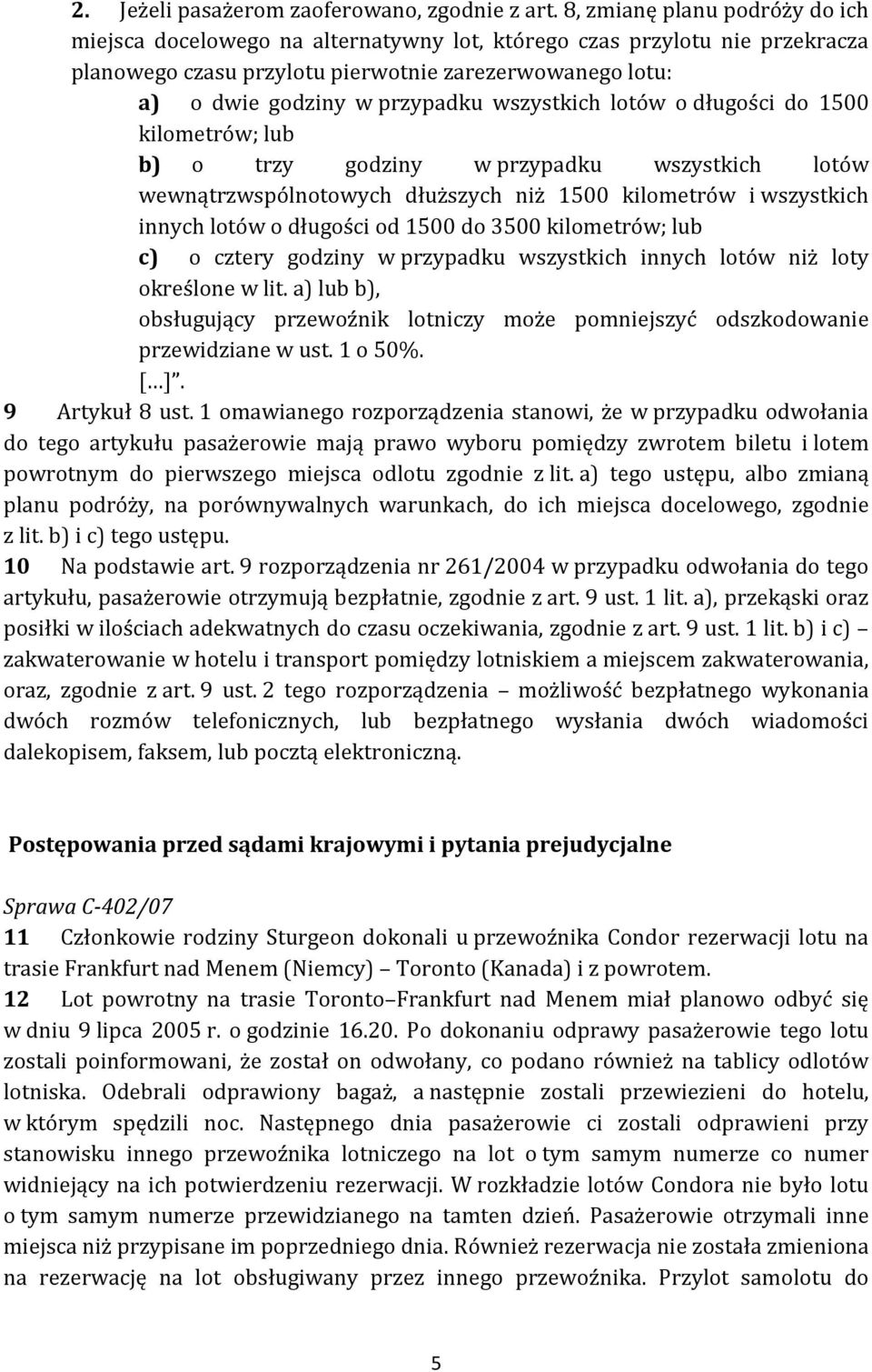 wszystkich lotów o długości do 1500 kilometrów; lub b) o trzy godziny w przypadku wszystkich lotów wewnątrzwspólnotowych dłuższych niż 1500 kilometrów i wszystkich innych lotów o długości od 1500 do