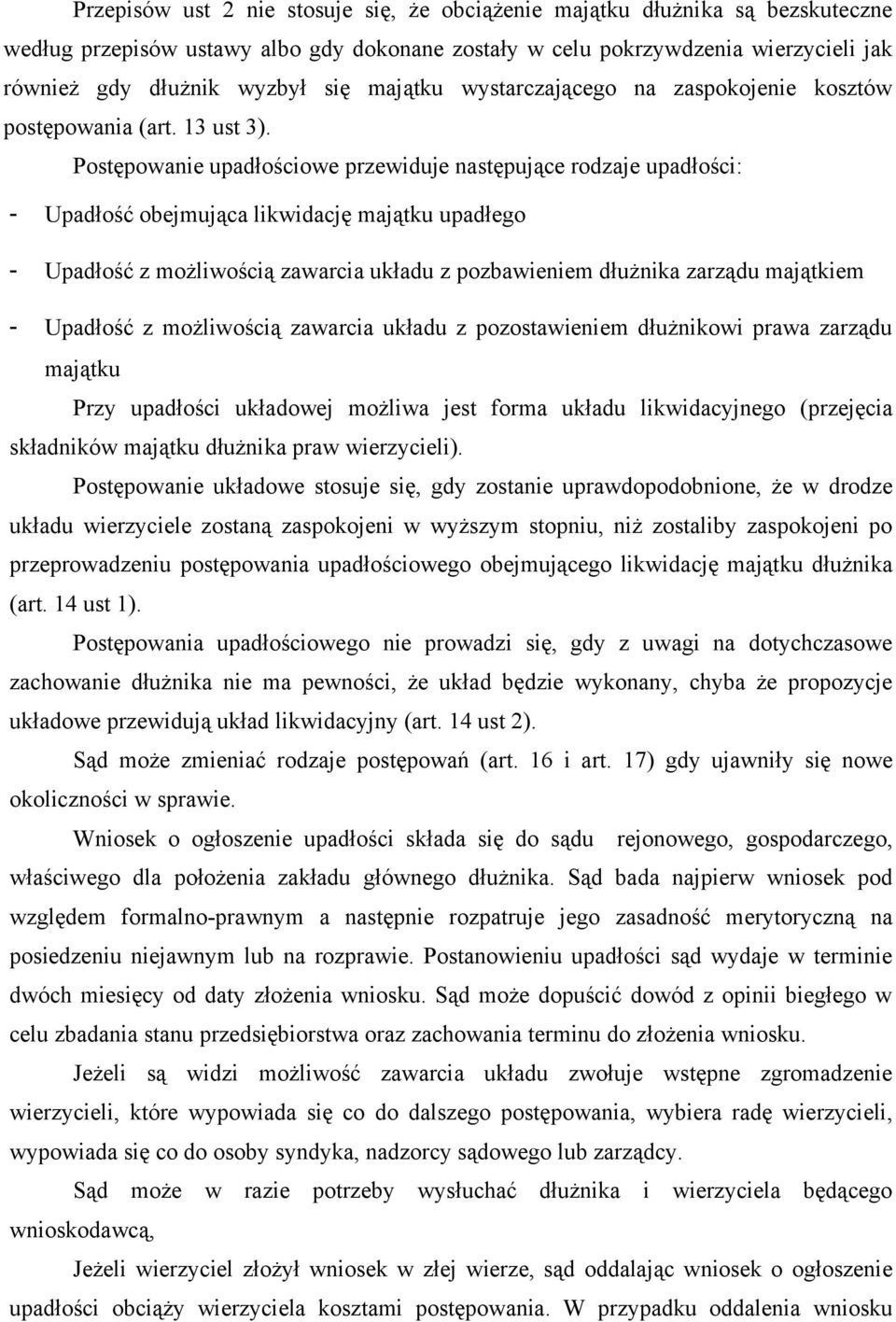 Postępowanie upadłościowe przewiduje następujące rodzaje upadłości: - Upadłość obejmująca likwidację majątku upadłego - Upadłość z możliwością zawarcia układu z pozbawieniem dłużnika zarządu