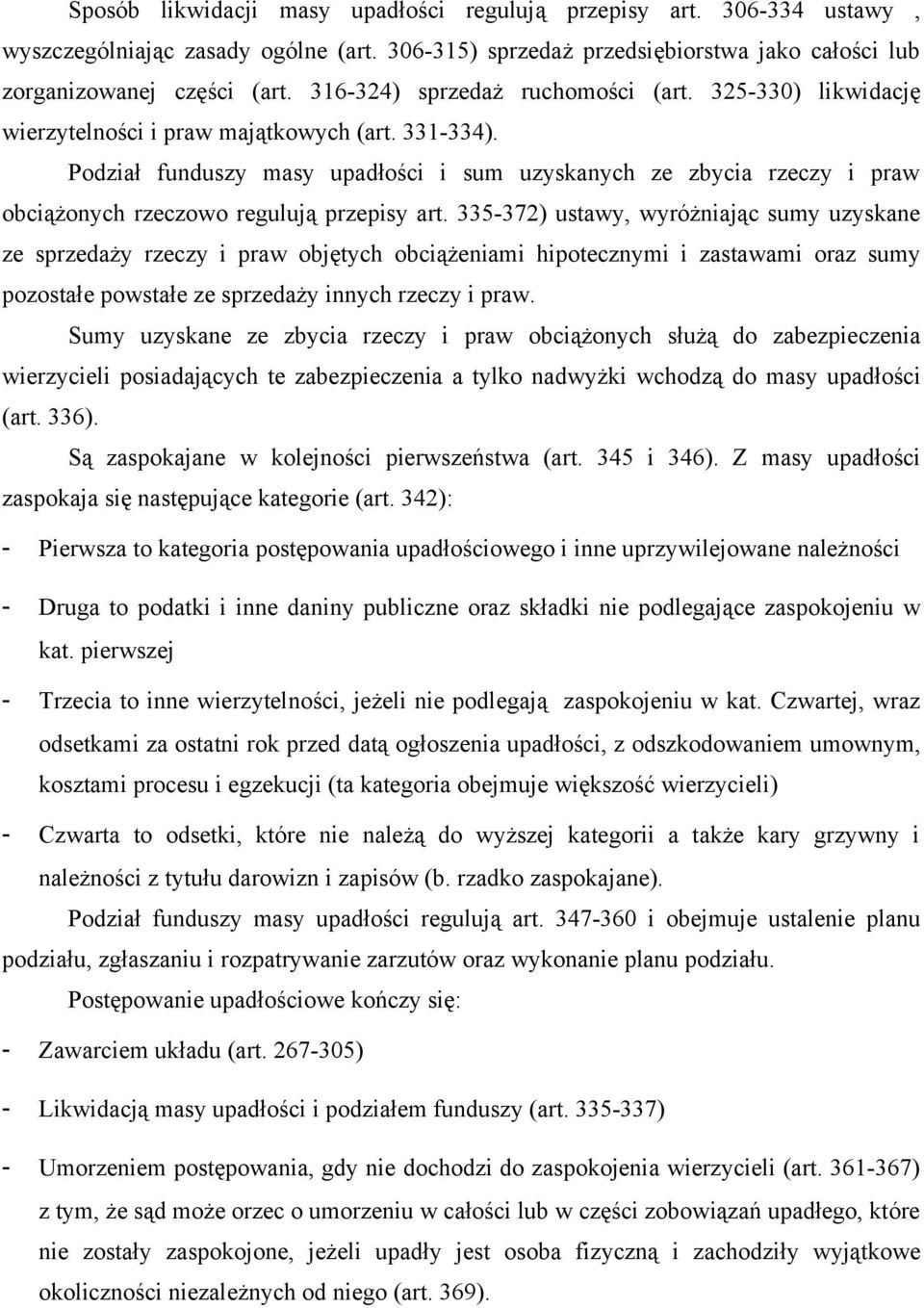 Podział funduszy masy upadłości i sum uzyskanych ze zbycia rzeczy i praw obciążonych rzeczowo regulują przepisy art.