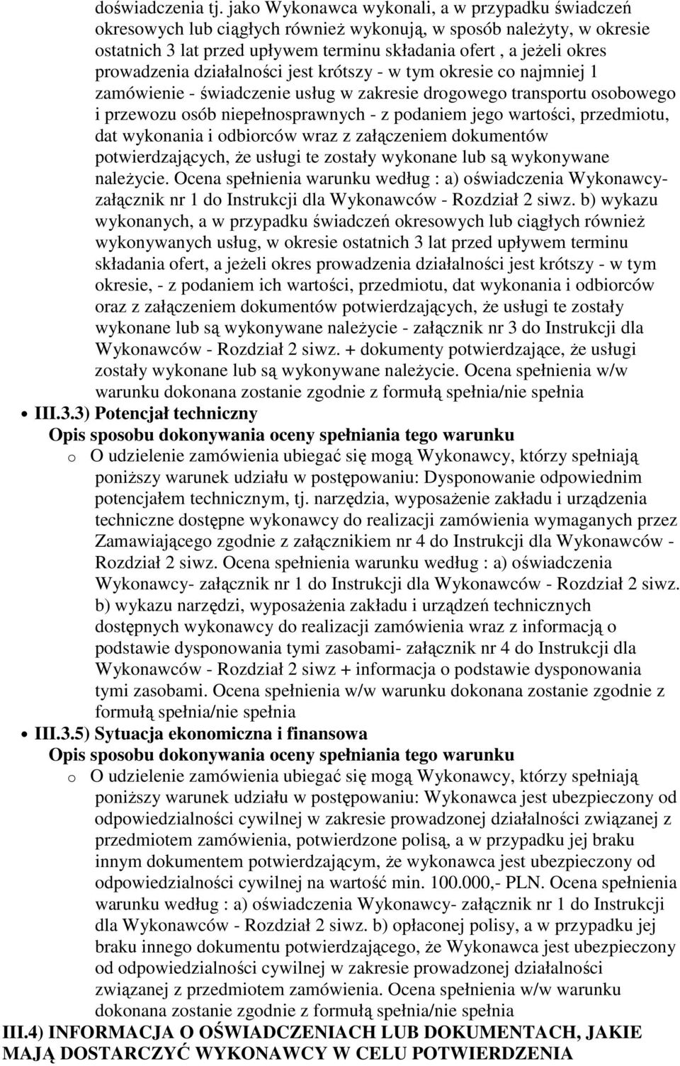 prowadzenia działalności jest krótszy - w tym okresie co najmniej 1 zamówienie - świadczenie usług w zakresie drogowego transportu osobowego i przewozu osób niepełnosprawnych - z podaniem jego