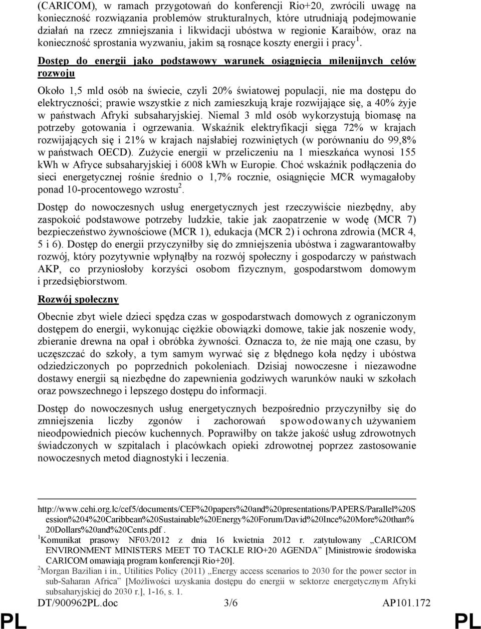 Dostęp do energii jako podstawowy warunek osiągnięcia milenijnych celów rozwoju Około 1,5 mld osób na świecie, czyli 20% światowej populacji, nie ma dostępu do elektryczności; prawie wszystkie z nich