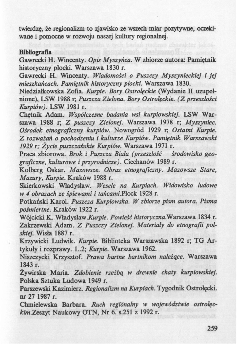 Kurpie. Bory Ostrołęckie (Wydanie II uzupełnione), LSW 1988 r; Puszcza Zielona. Bory Ostrołęckie. (Z przeszłości Kurpiów). LSW 1981 r. Chętnik Adam. Współczesne badania wsi kurpiowskiej.