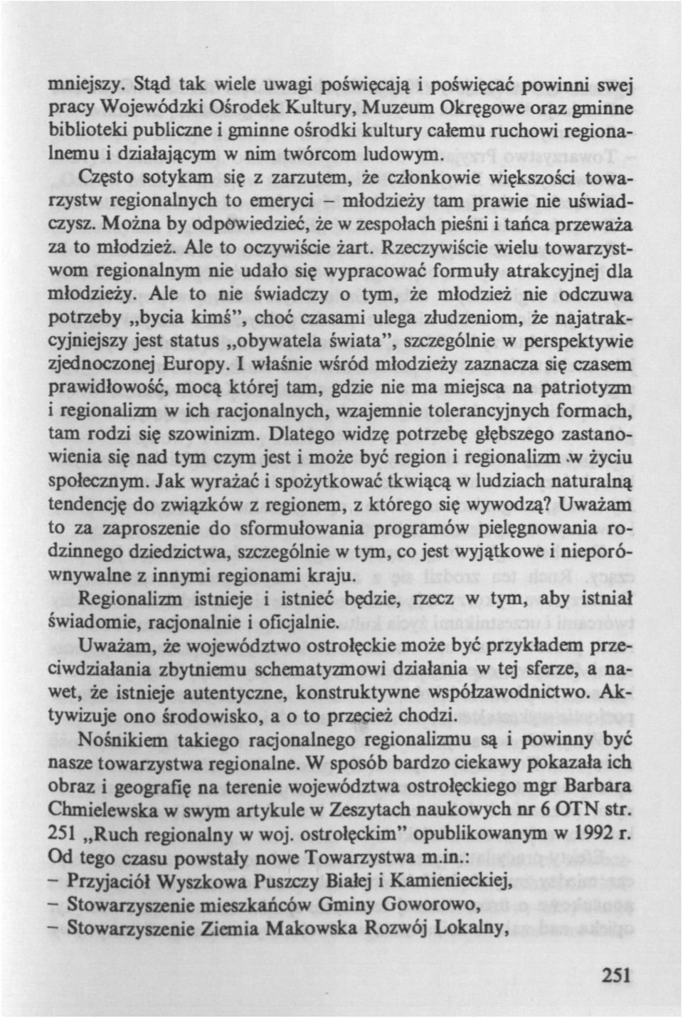 działającym w nim twórcom ludowym. Często sotykam się z zarzutem, że członkowie większości towarzystw regionalnych to emeryci - młodzieży tam prawie nie uświadczysz.