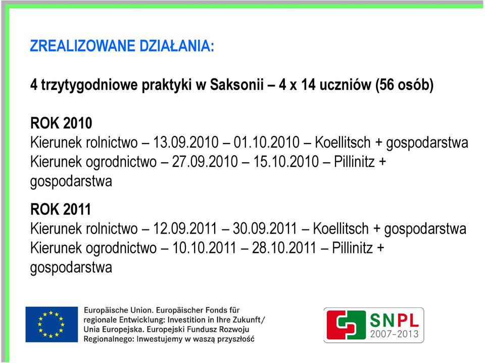 09.2010 15.10.2010 Pillinitz + gospodarstwa ROK 2011 Kierunek rolnictwo 12.09.2011 30.09.2011 Koellitsch + gospodarstwa Kierunek ogrodnictwo 10.