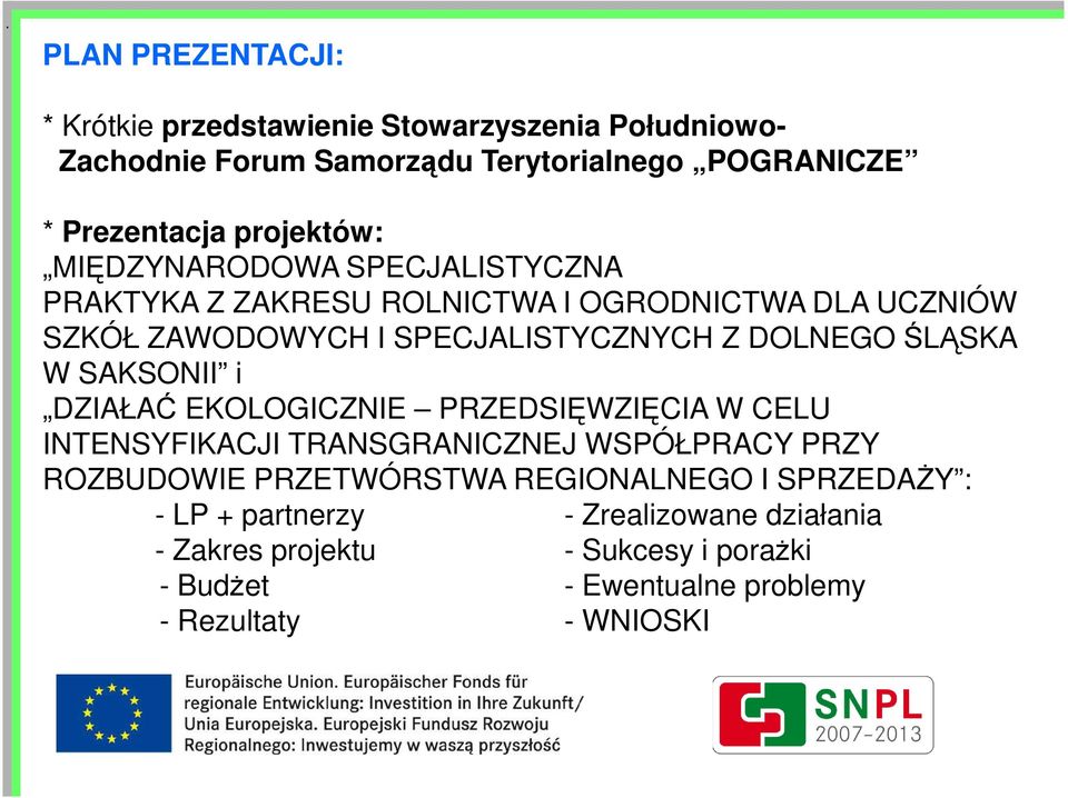 ŚLĄSKA W SAKSONII i DZIAŁAĆ EKOLOGICZNIE PRZEDSIĘWZIĘCIA W CELU INTENSYFIKACJI TRANSGRANICZNEJ WSPÓŁPRACY PRZY ROZBUDOWIE PRZETWÓRSTWA