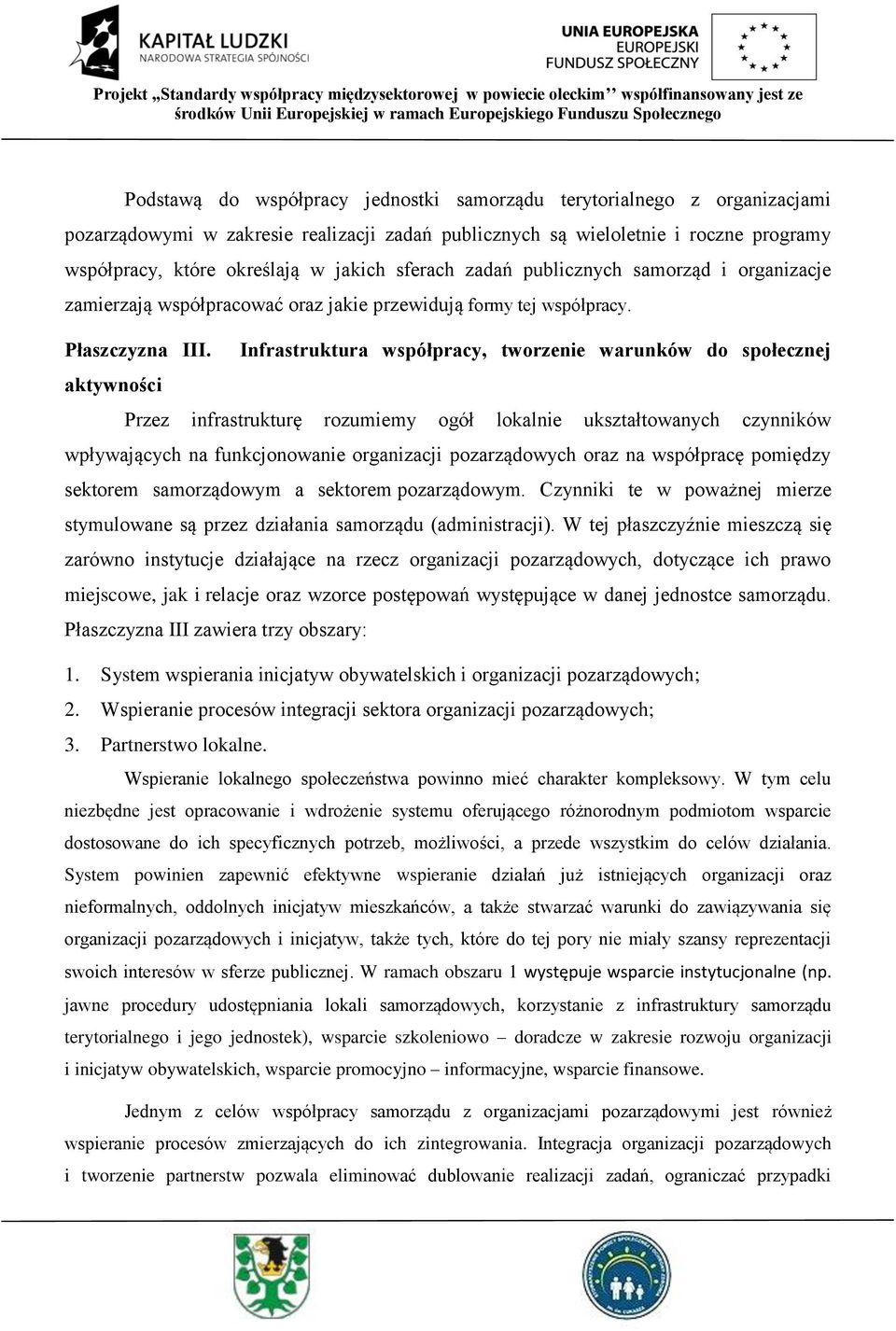 Infrastruktura współpracy, tworzenie warunków do społecznej aktywności Przez infrastrukturę rozumiemy ogół lokalnie ukształtowanych czynników wpływających na funkcjonowanie organizacji pozarządowych