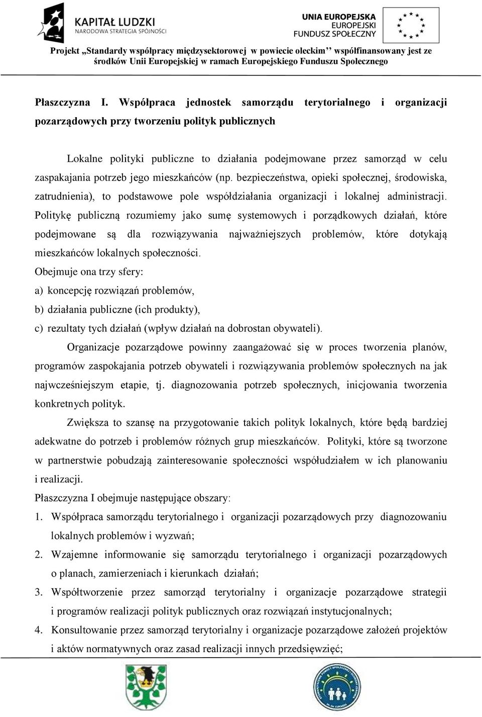 potrzeb jego mieszkańców (np. bezpieczeństwa, opieki społecznej, środowiska, zatrudnienia), to podstawowe pole współdziałania organizacji i lokalnej administracji.